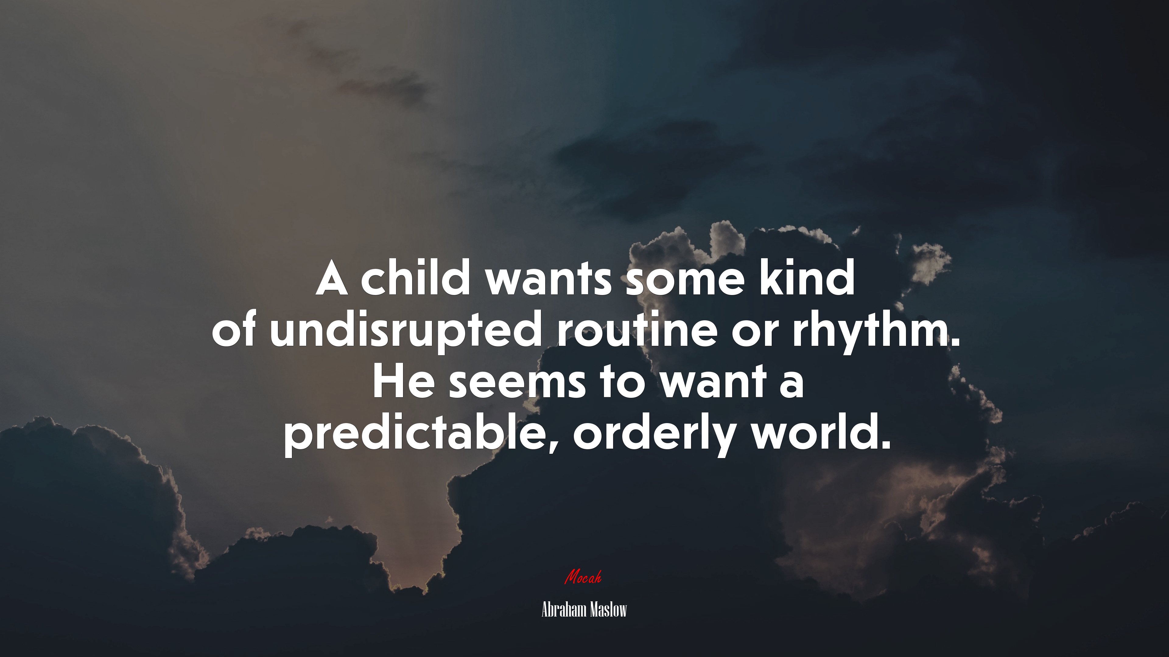 A child wants some kind of undisrupted routine or rhythm. He seems to want a predictable, orderly world. | Abraham Maslow quote HD Wallpaper