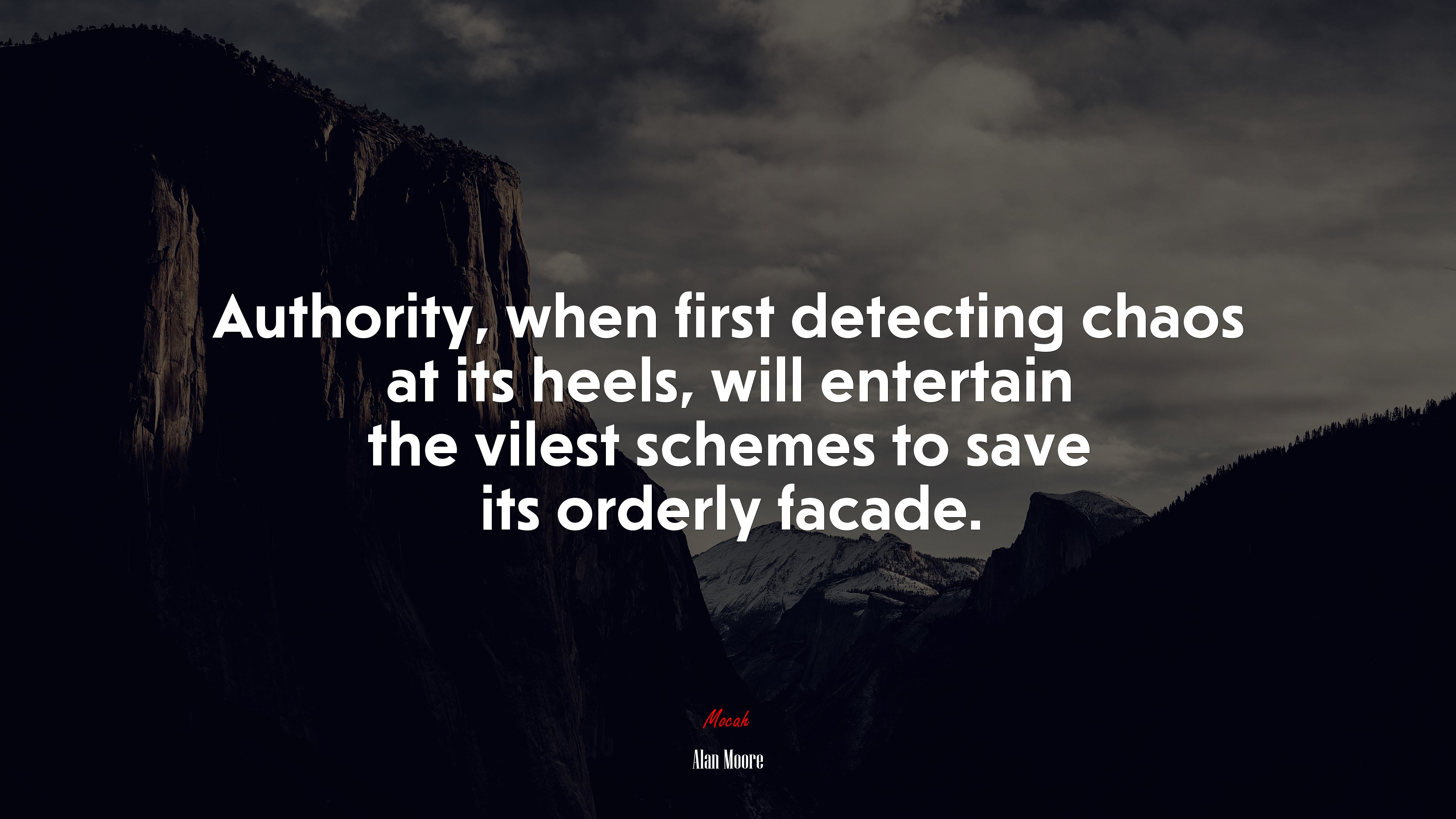 Authority, when first detecting chaos at its heels, will entertain the vilest schemes to save its orderly facade. | Alan Moore quote HD Wallpaper