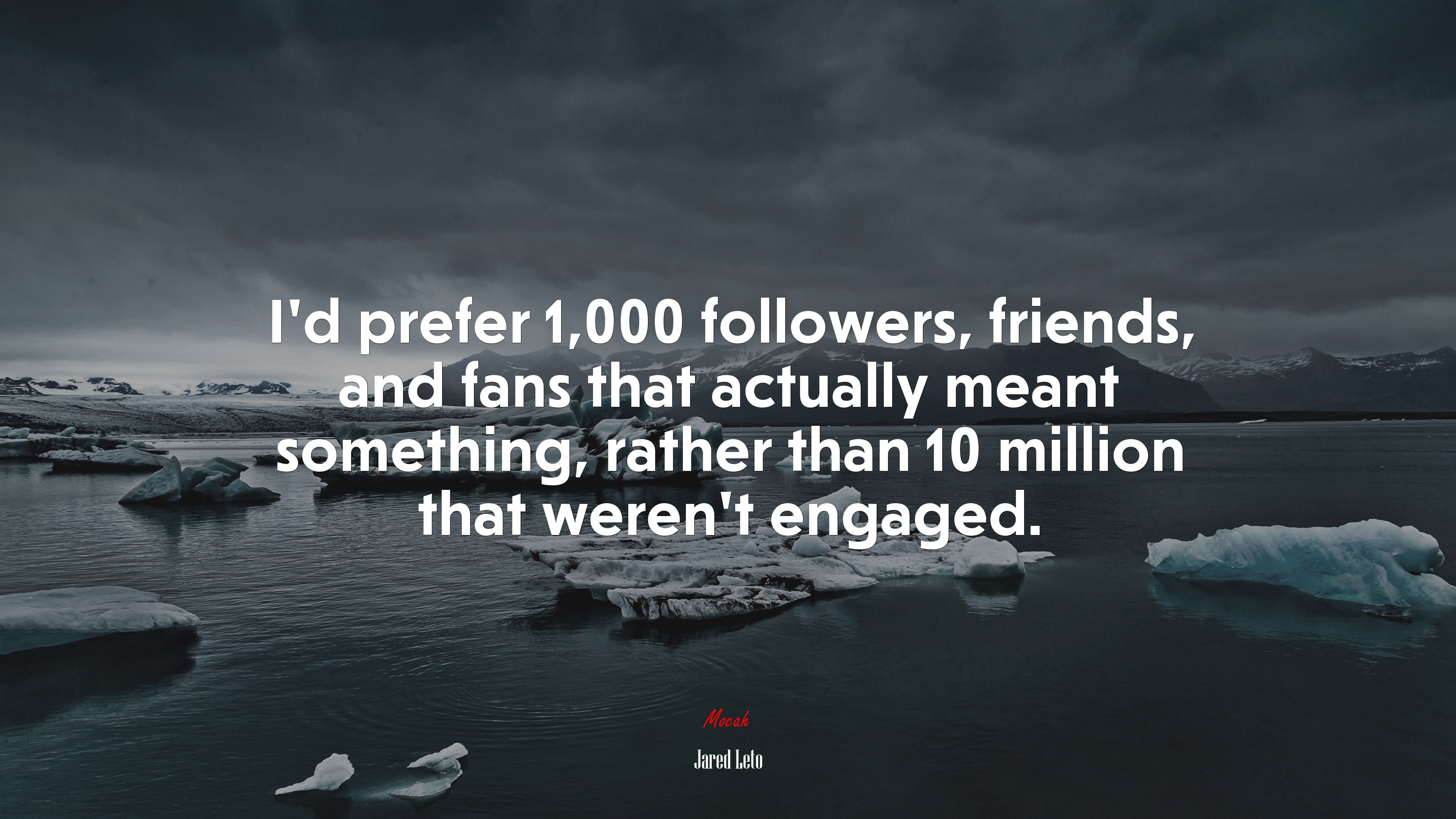 I’d prefer 1,000 followers, friends, and fans that actually meant something, rather than 10 million that weren’t engaged. | Jared Leto quote HD Wallpaper