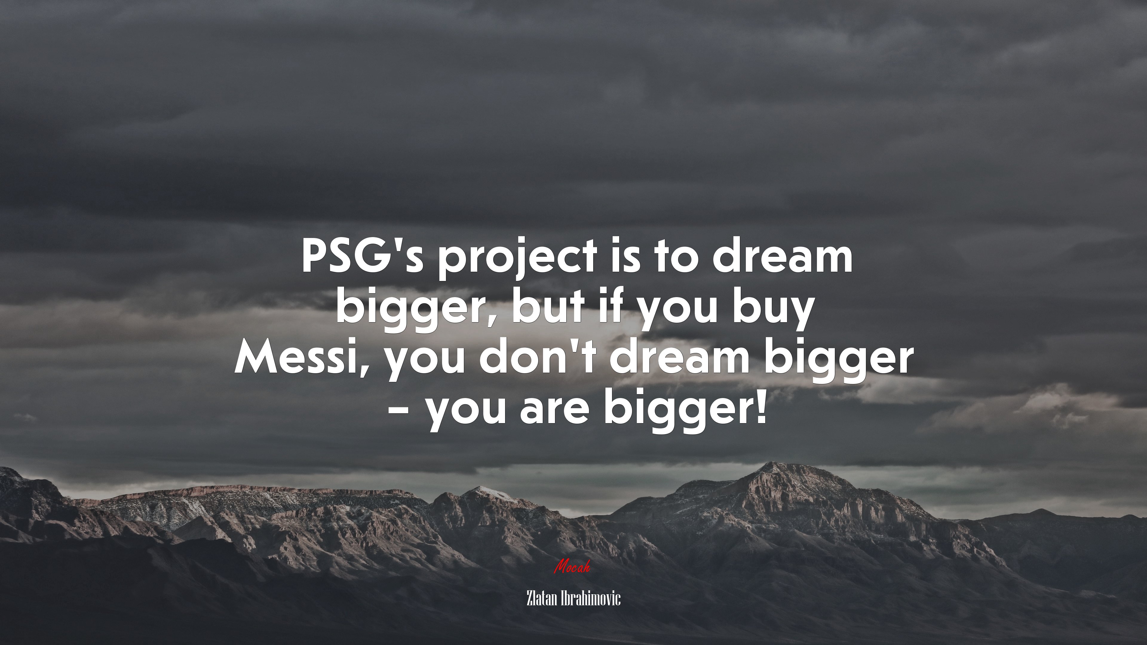 PSG’s project is to dream bigger, but if you buy Messi, you don’t dream bigger – you are bigger! | Zlatan Ibrahimovic quote HD Wallpaper