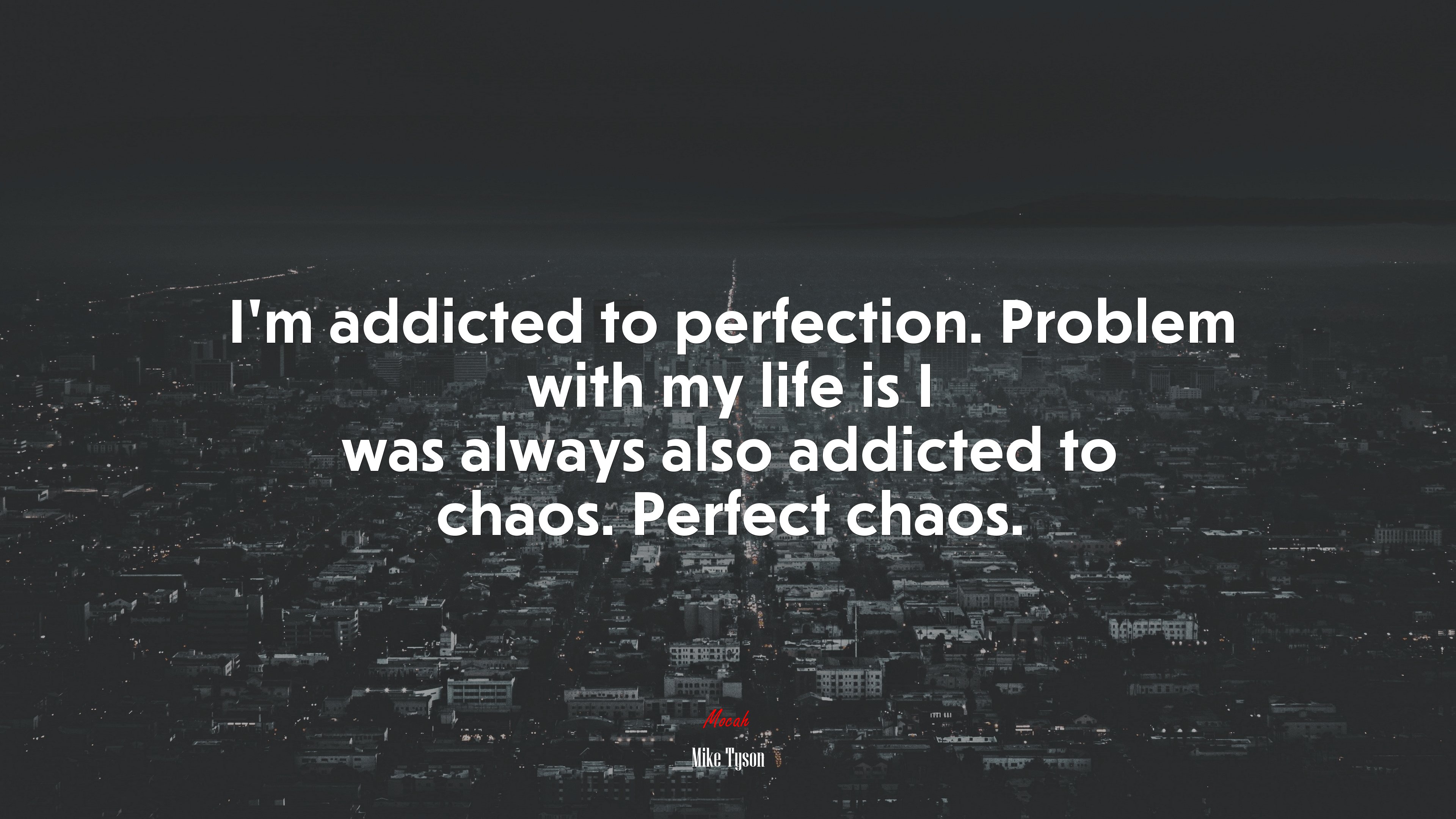 I’m addicted to perfection. Problem with my life is I was always also addicted to chaos. Perfect chaos. | Mike Tyson quote HD Wallpaper