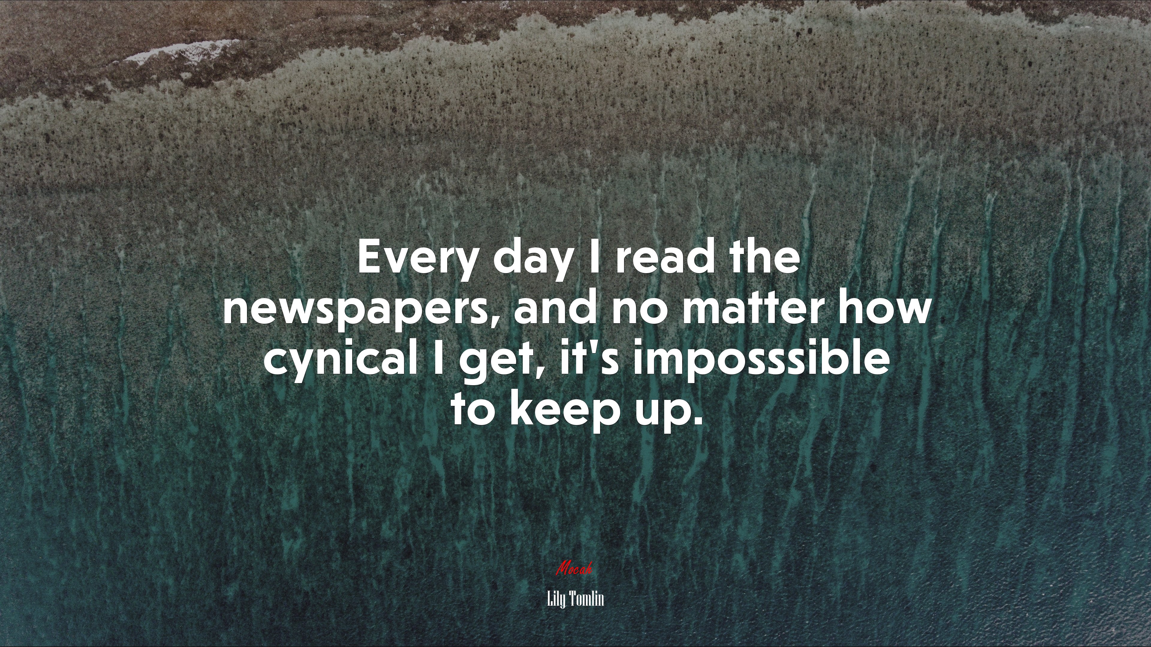 Every day I read the newspapers, and no matter how cynical I get, it’s imposssible to keep up. | Lily Tomlin quote HD Wallpaper