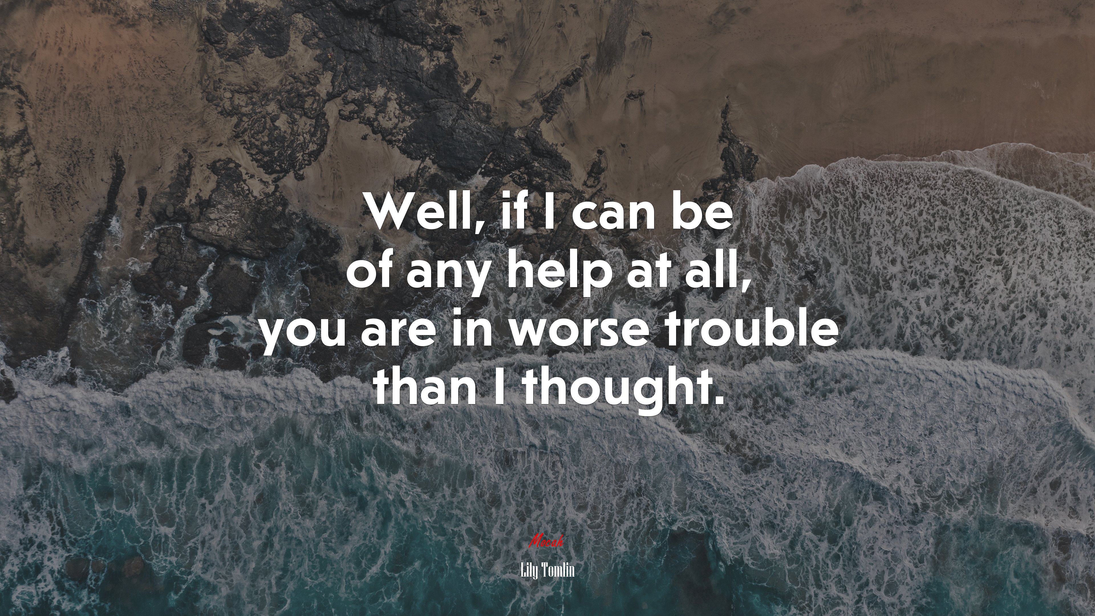 Well, if I can be of any help at all, you are in worse trouble than I thought. | Lily Tomlin quote HD Wallpaper