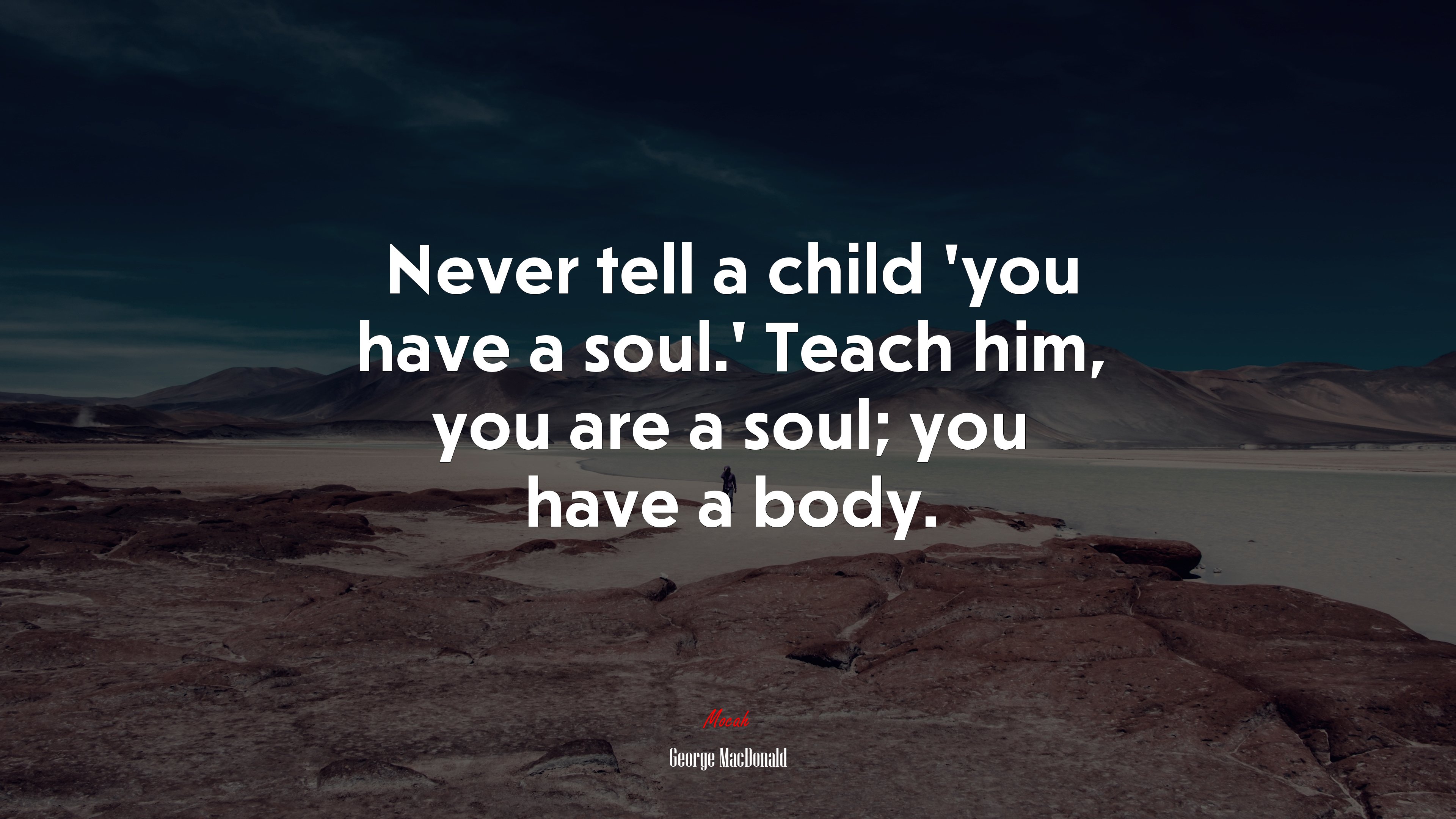 Never tell a child ‘you have a soul.’ Teach him, you are a soul; you have a body. | George MacDonald quote HD Wallpaper