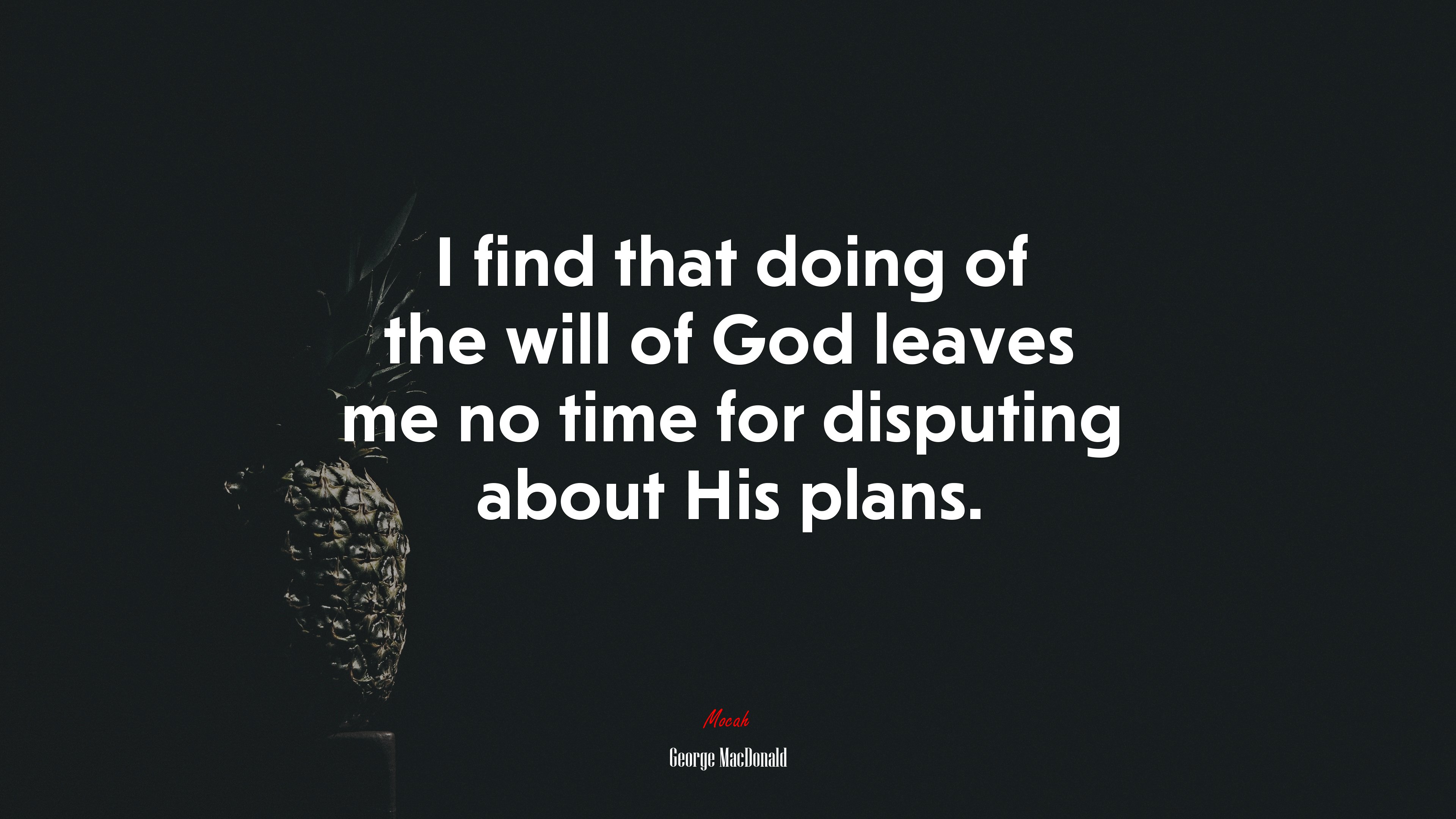 I find that doing of the will of God leaves me no time for disputing about His plans. | George MacDonald quote HD Wallpaper