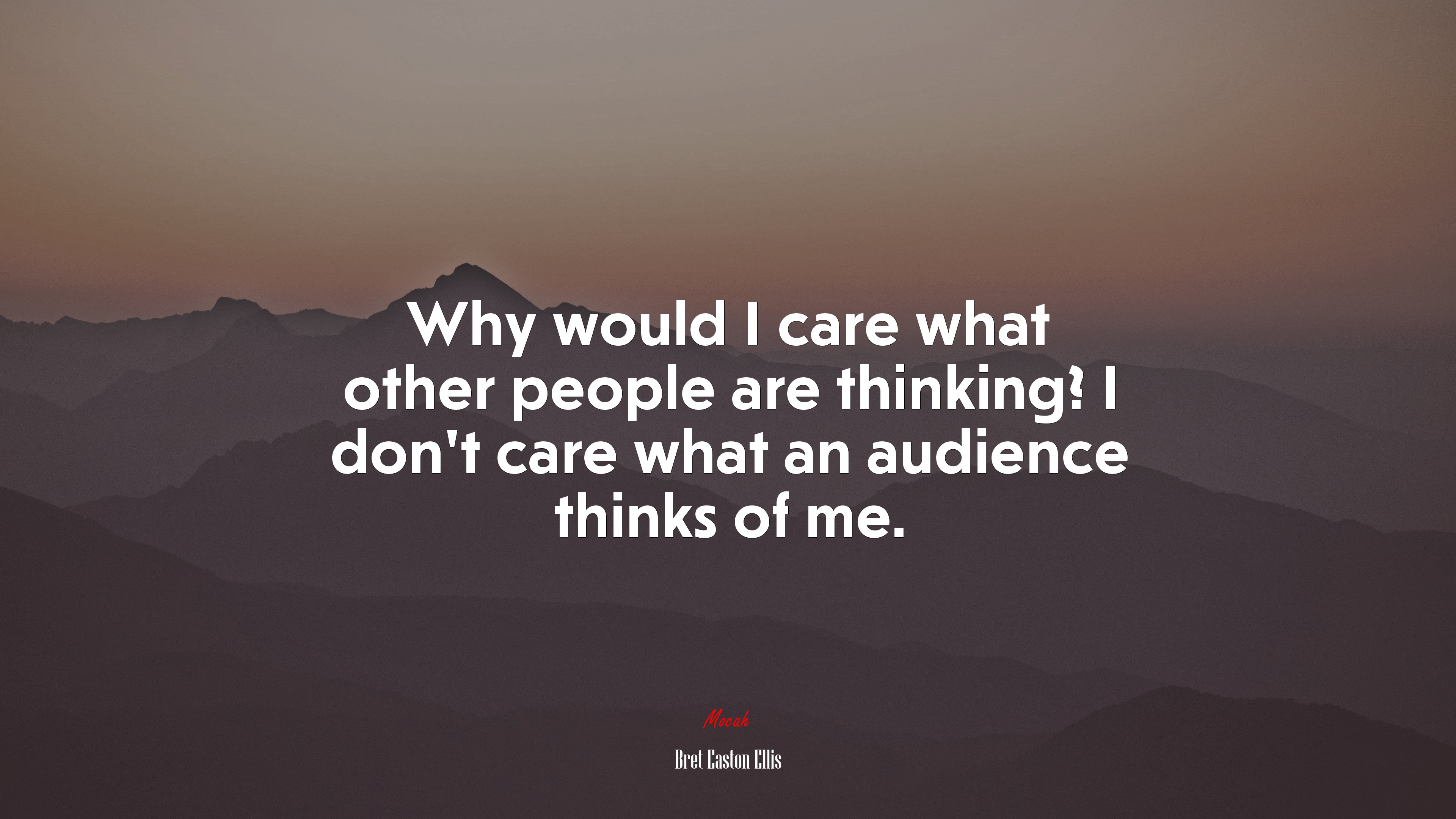 Why would I care what other people are thinking? I don’t care what an audience thinks of me. | Bret Easton Ellis quote HD Wallpaper