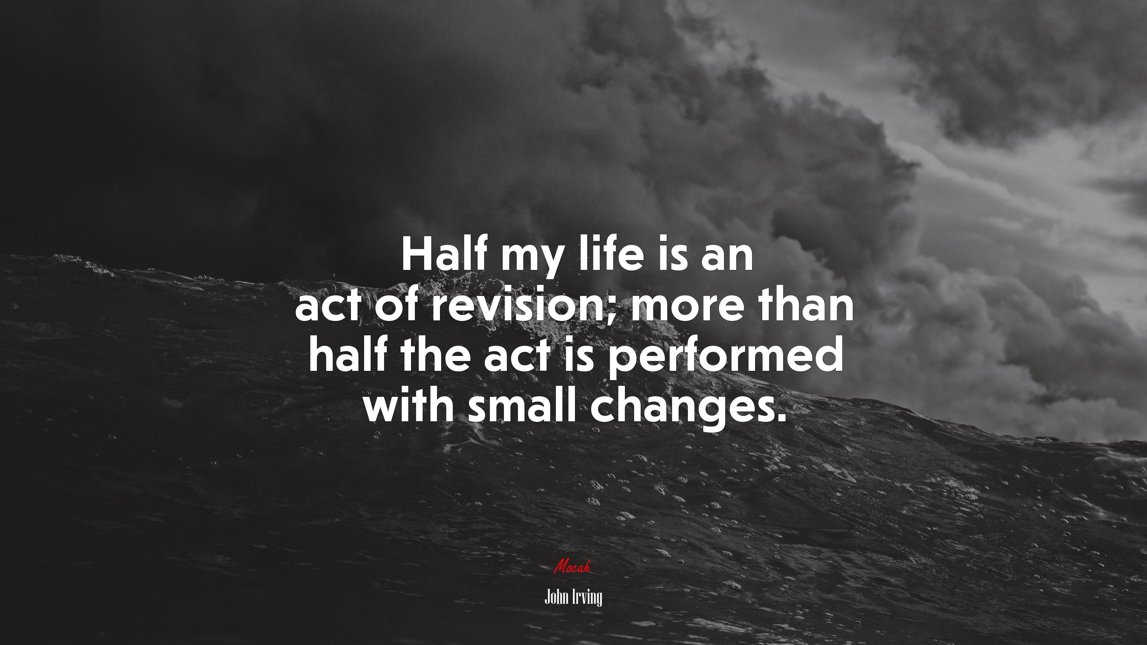Half my life is an act of revision; more than half the act is performed with small changes. | John Irving quote HD Wallpaper