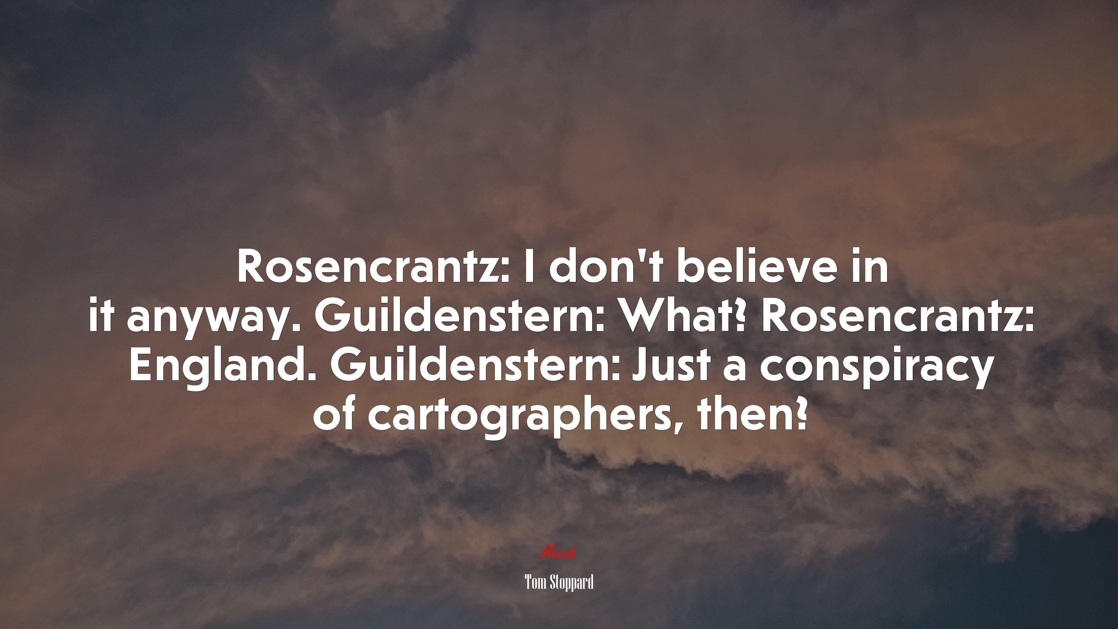 Rosencrantz: I don’t believe in it anyway. Guildenstern: What? Rosencrantz: England. Guildenstern: Just a conspiracy of cartographers, then? | Tom Stoppard quote HD Wallpaper