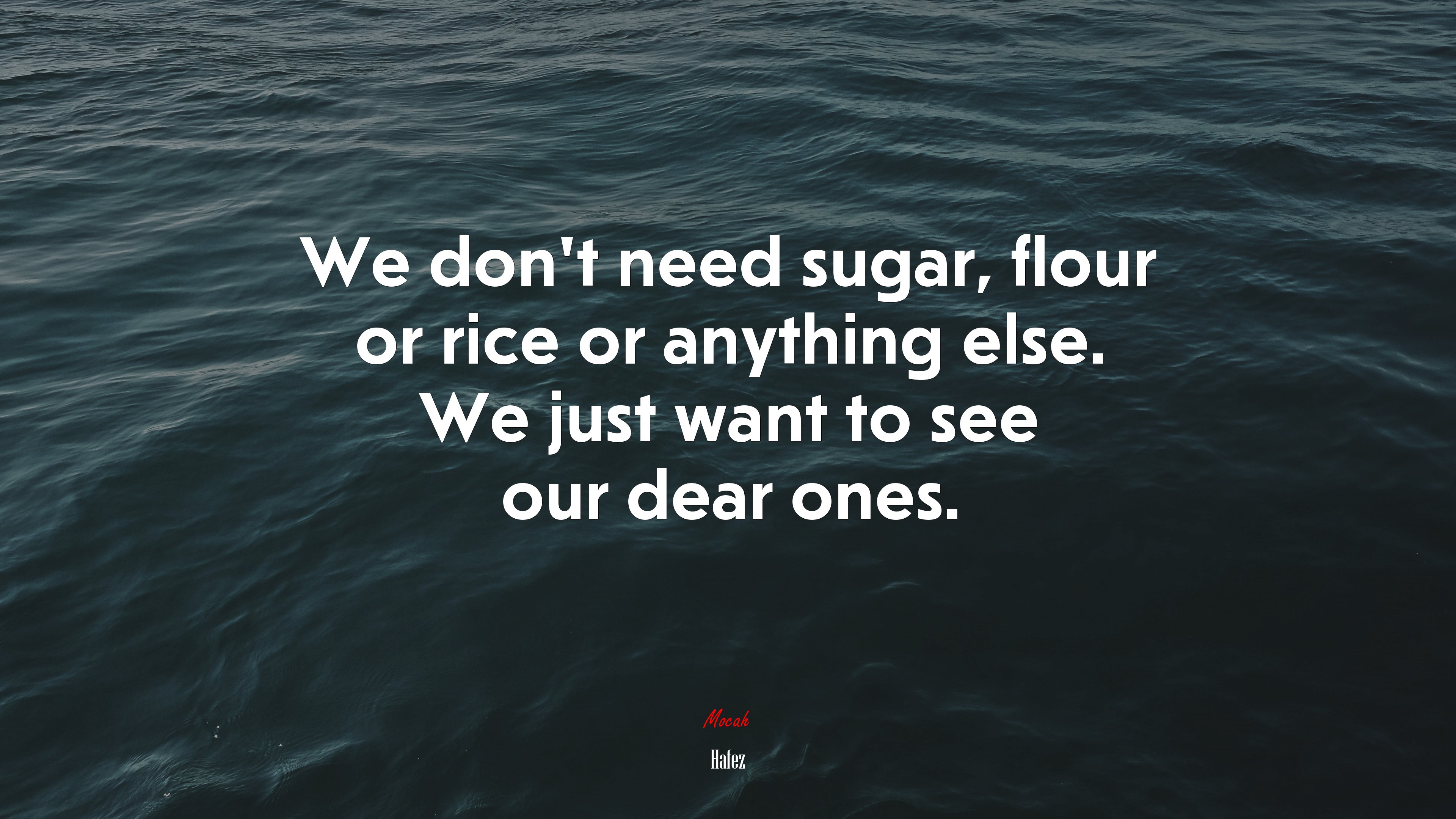 We don’t need sugar, flour or rice or anything else. We just want to see our dear ones. | Hafez quote HD Wallpaper