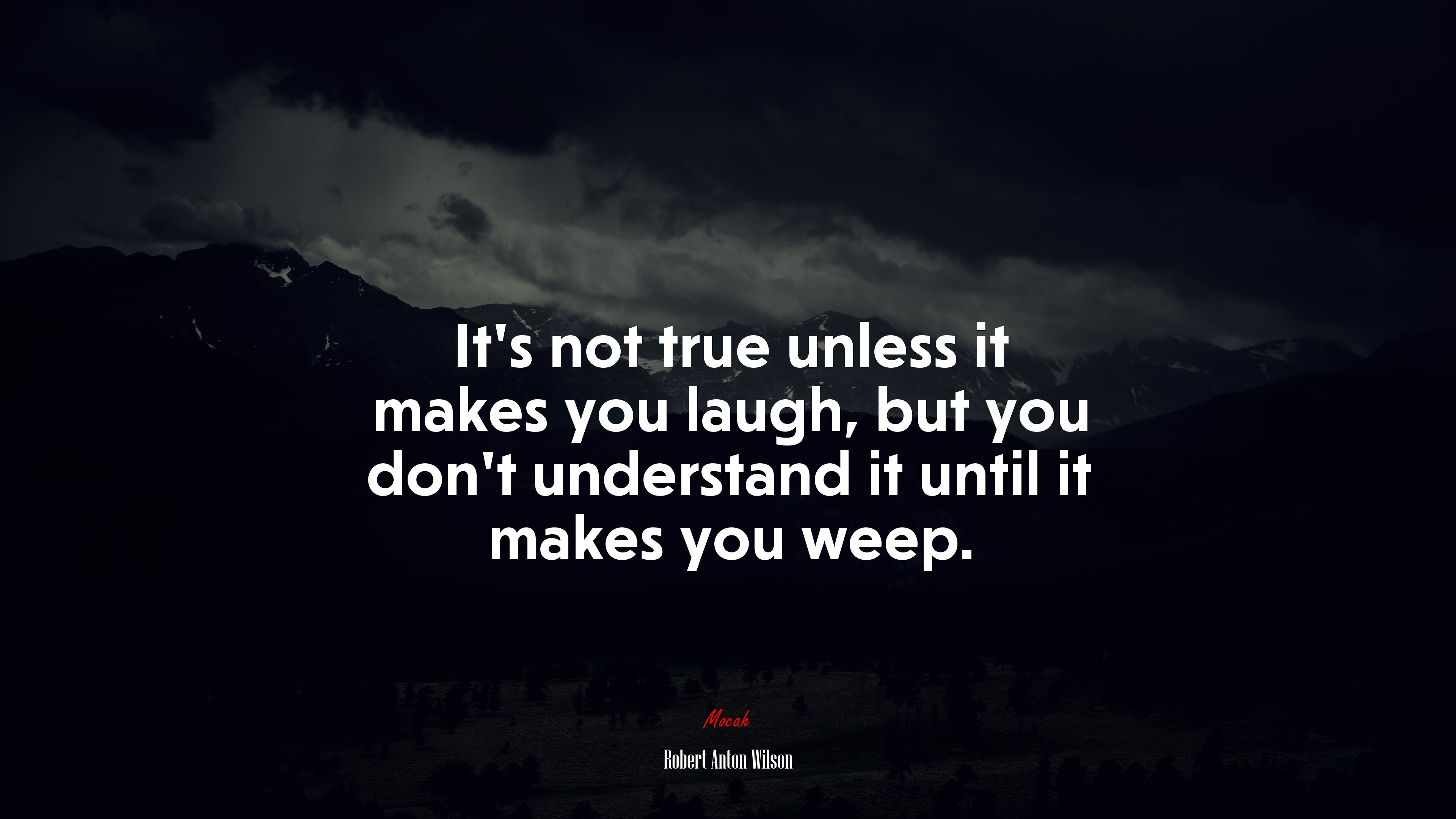 It’s not true unless it makes you laugh, but you don’t understand it until it makes you weep. | Robert Anton Wilson quote HD Wallpaper