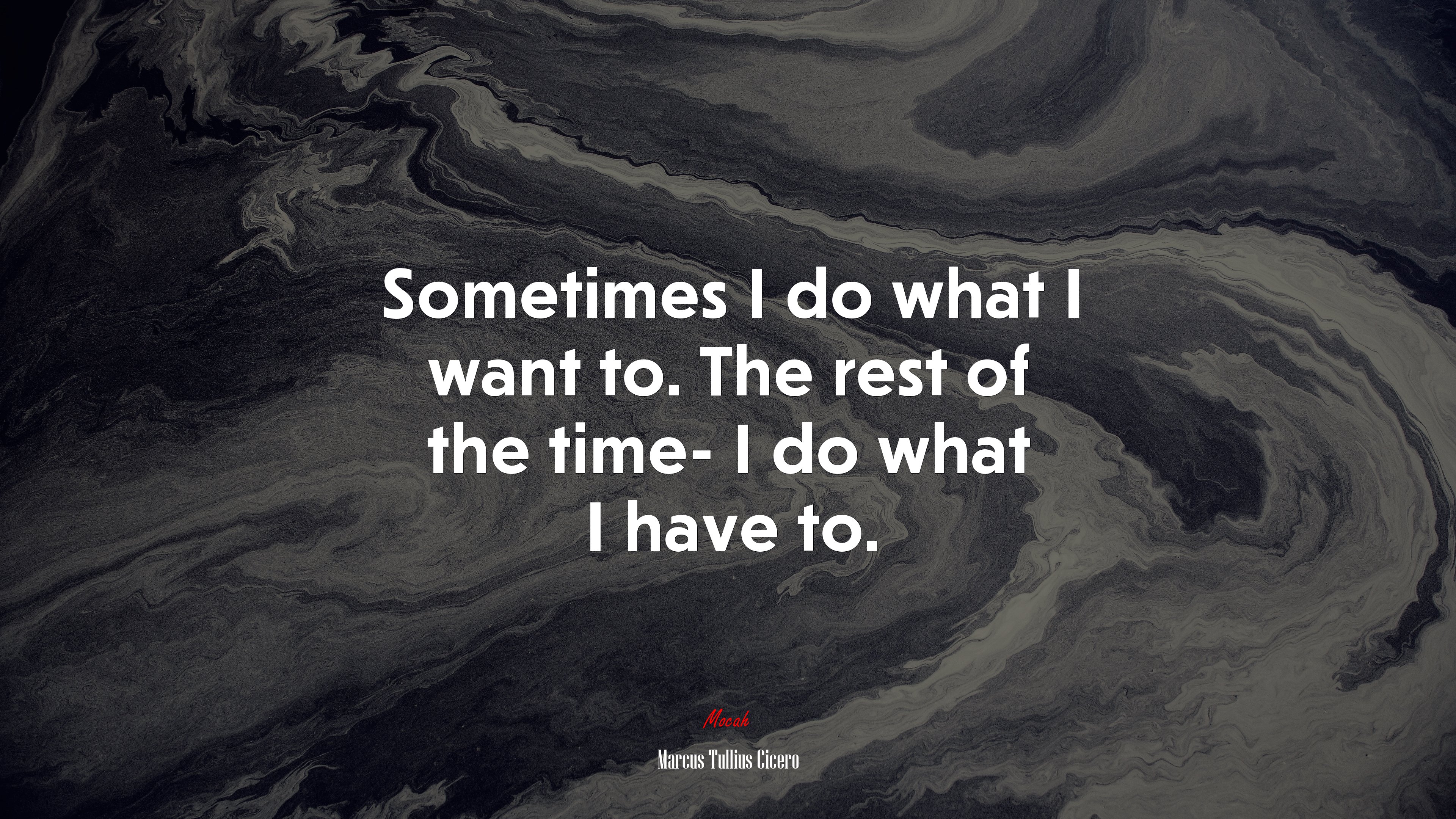 Sometimes I do what I want to. The rest of the time- I do what I have to. | Marcus Tullius Cicero quote HD Wallpaper