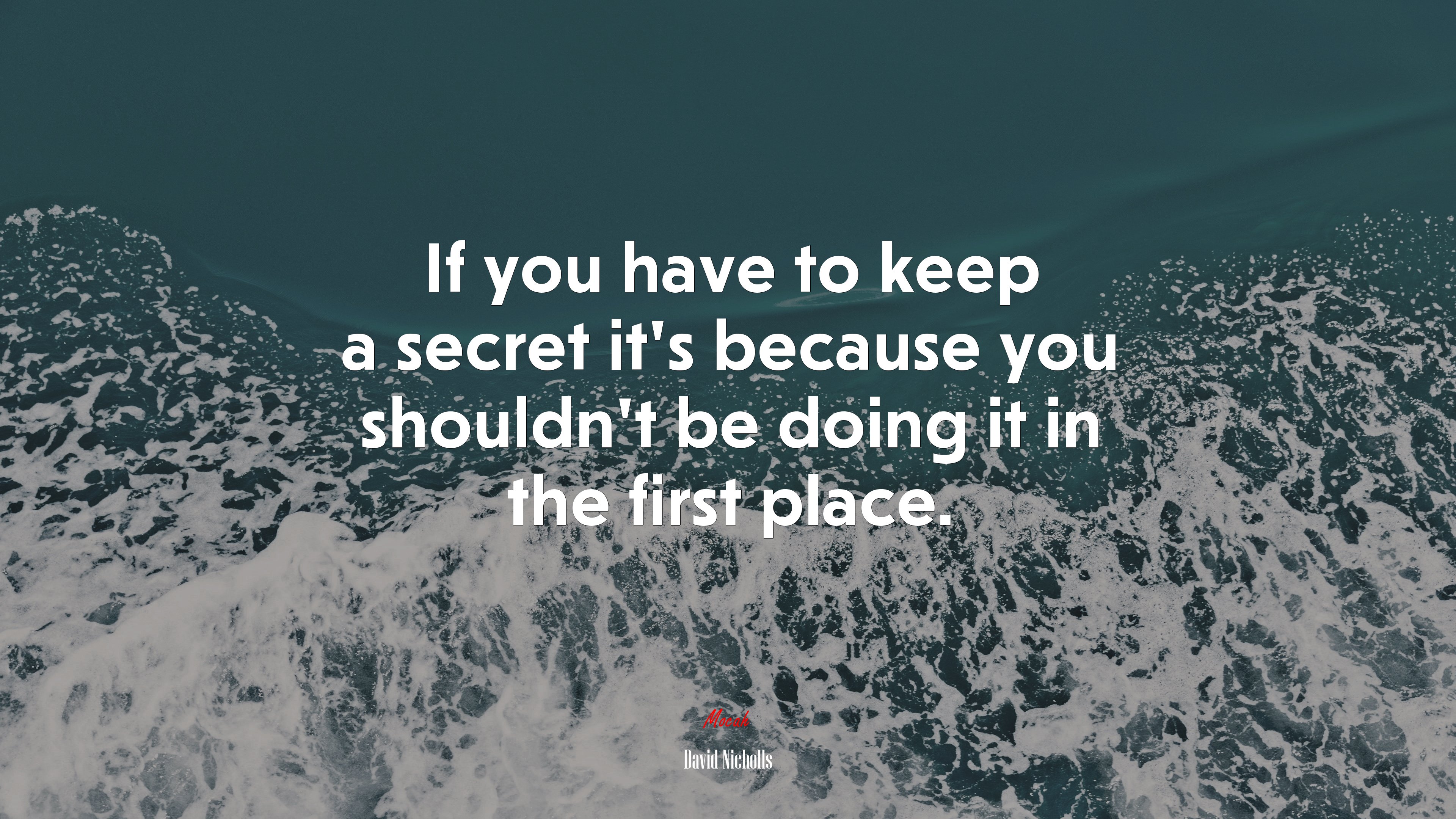 If you have to keep a secret it’s because you shouldn’t be doing it in the first place. | David Nicholls quote HD Wallpaper