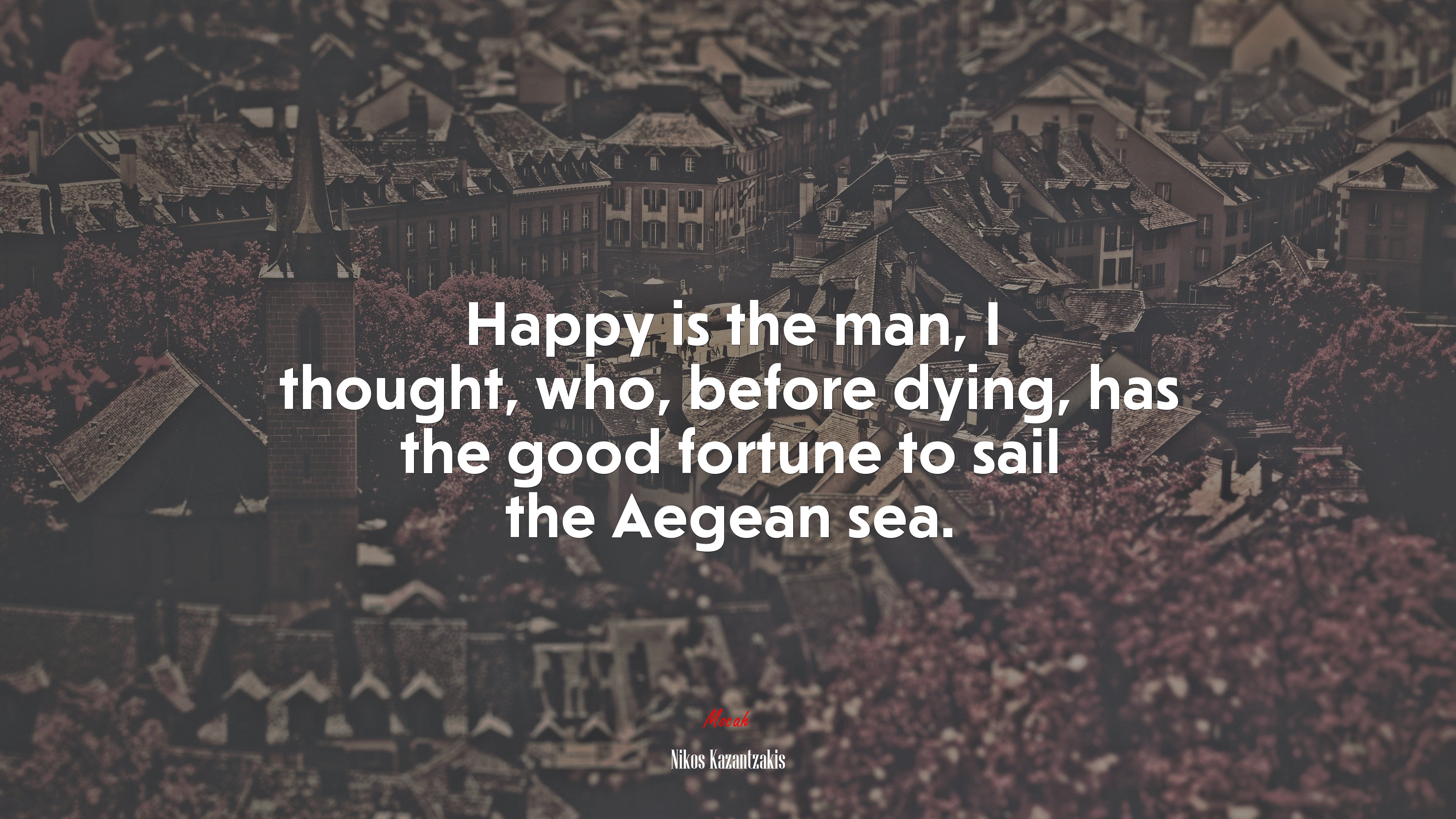 Happy is the man, I thought, who, before dying, has the good fortune to sail the Aegean sea. | Nikos Kazantzakis quote HD Wallpaper