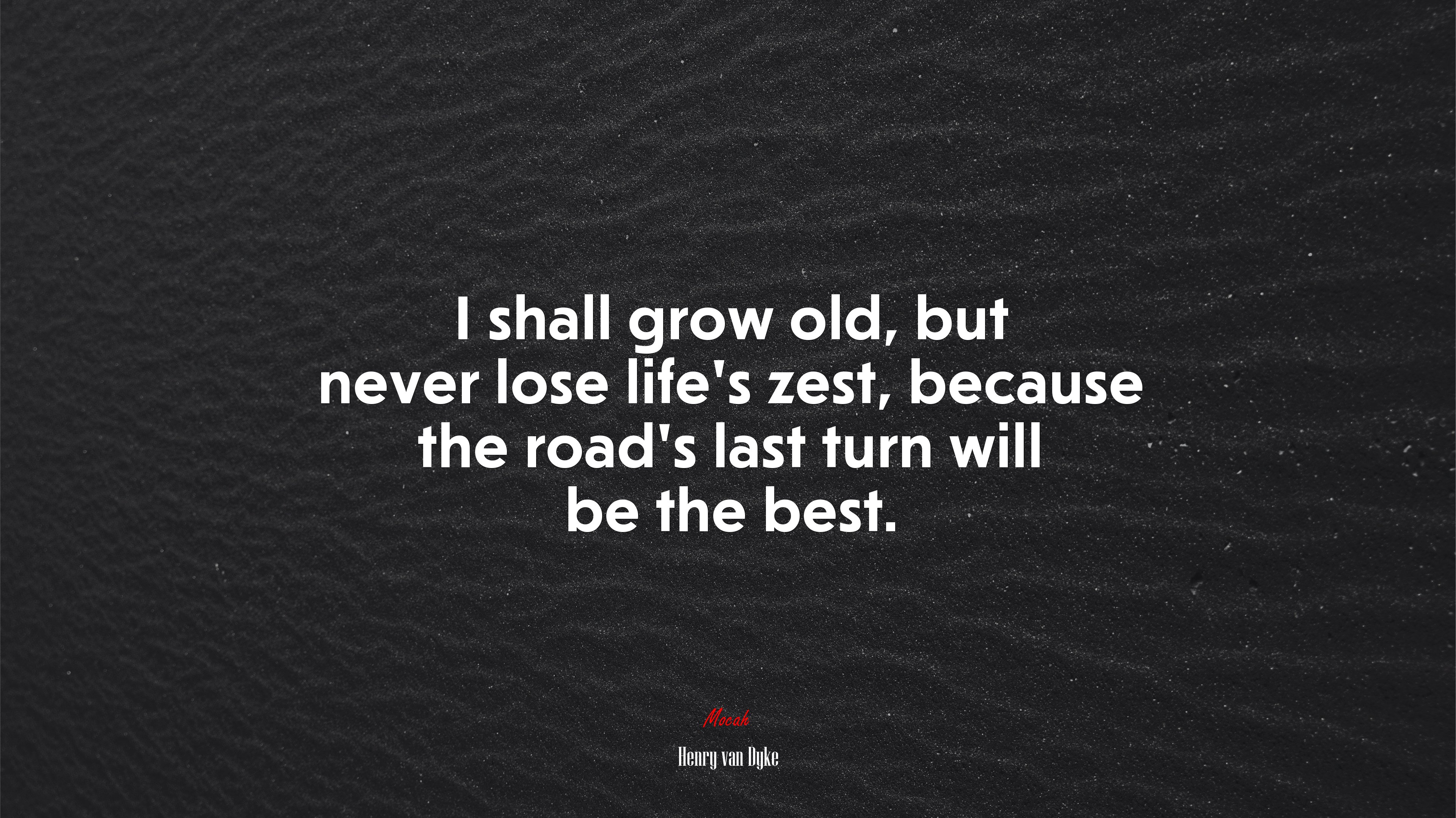 I shall grow old, but never lose life’s zest, because the road’s last turn will be the best. | Henry van Dyke quote HD Wallpaper