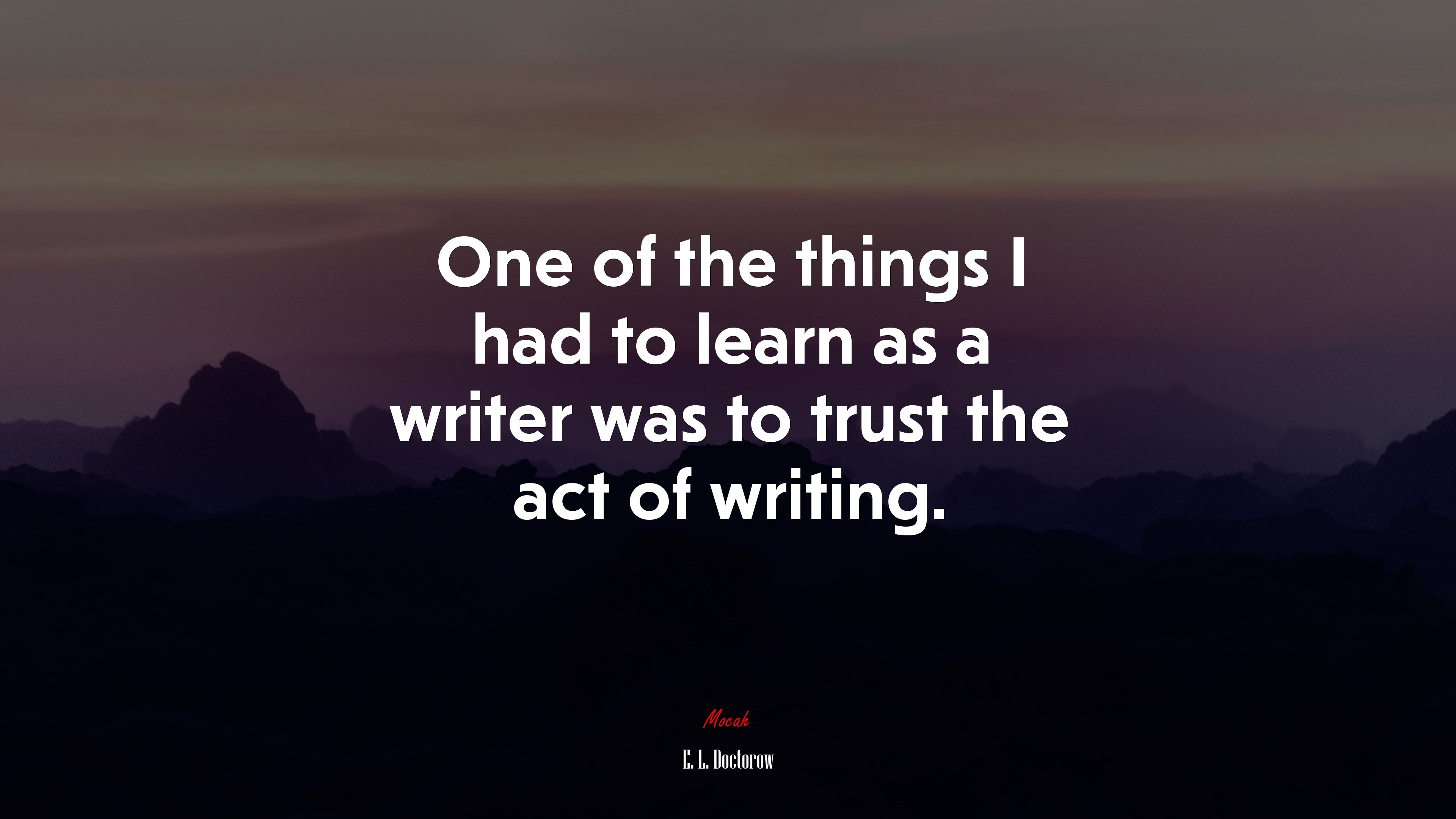 One of the things I had to learn as a writer was to trust the act of writing. | E. L. Doctorow quote HD Wallpaper