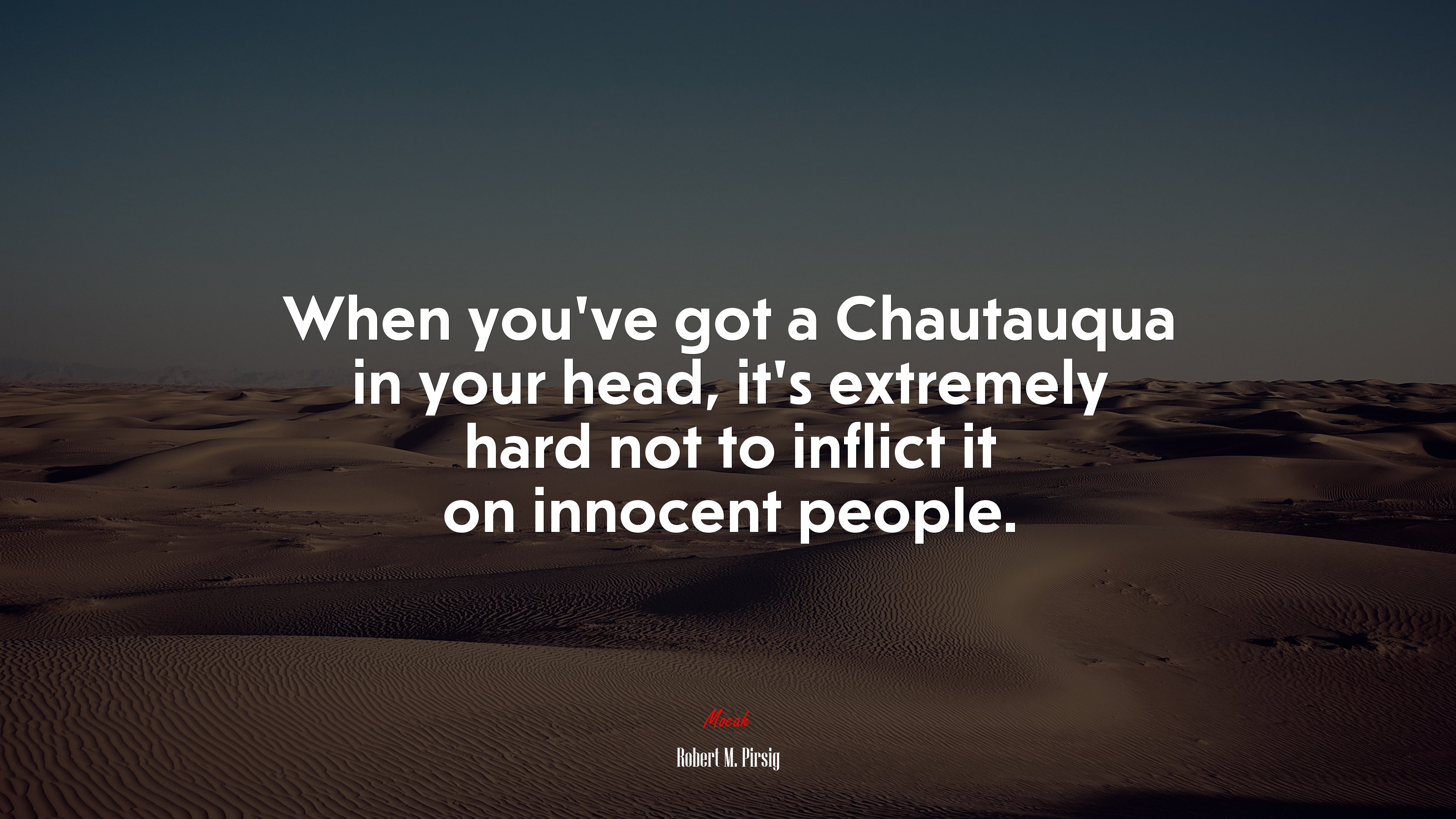 When you’ve got a Chautauqua in your head, it’s extremely hard not to inflict it on innocent people. | Robert M. Pirsig quote HD Wallpaper