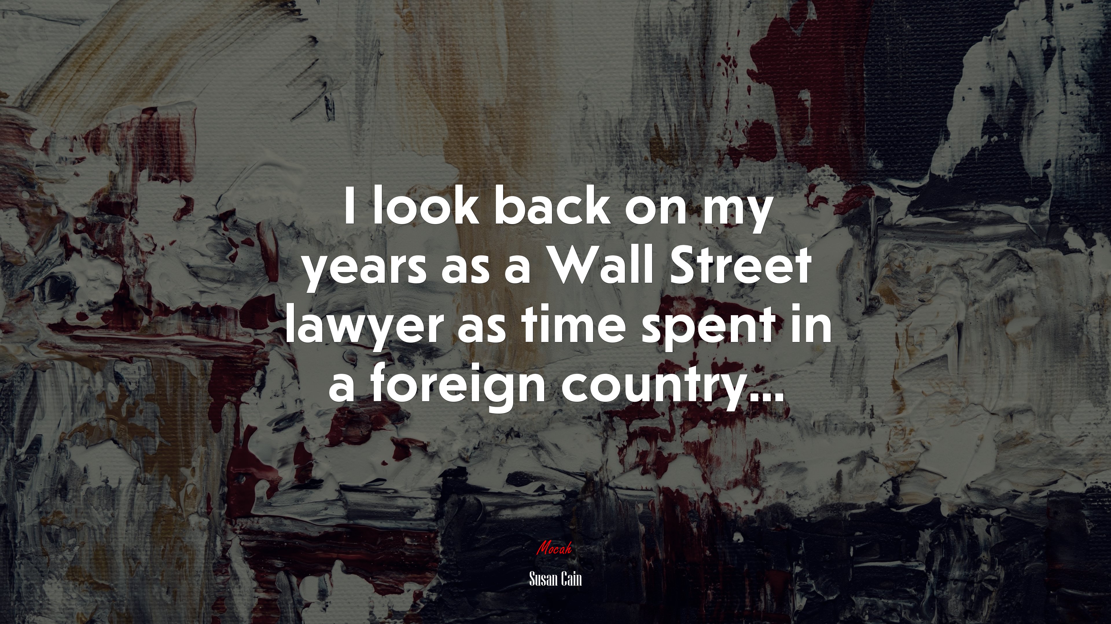 I look back on my years as a Wall Street lawyer as time spent in a foreign country... | Susan Cain quote HD Wallpaper