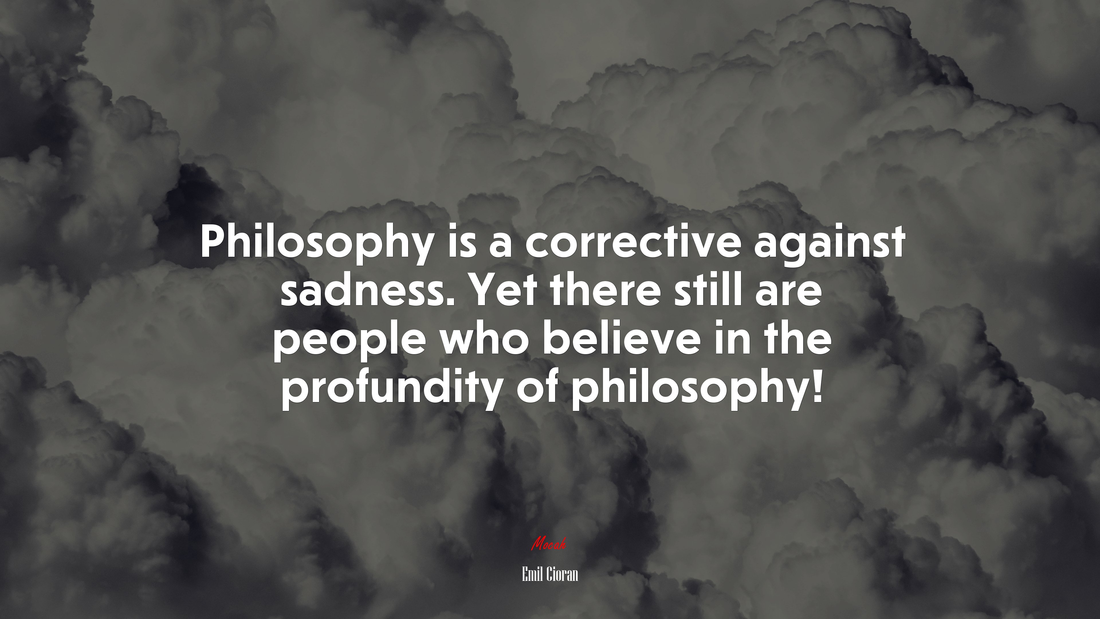 Philosophy is a corrective against sadness. Yet there still are people who believe in the profundity of philosophy! | Emil Cioran quote HD Wallpaper