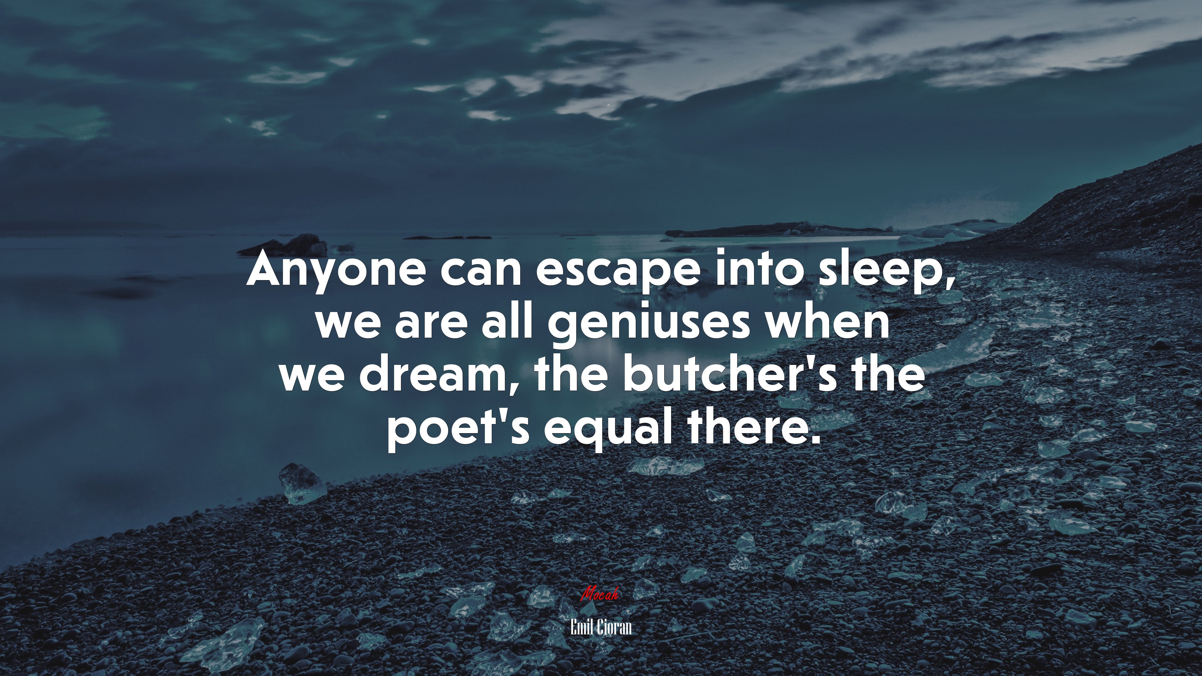 Anyone can escape into sleep, we are all geniuses when we dream, the butcher’s the poet’s equal there. | Emil Cioran quote HD Wallpaper
