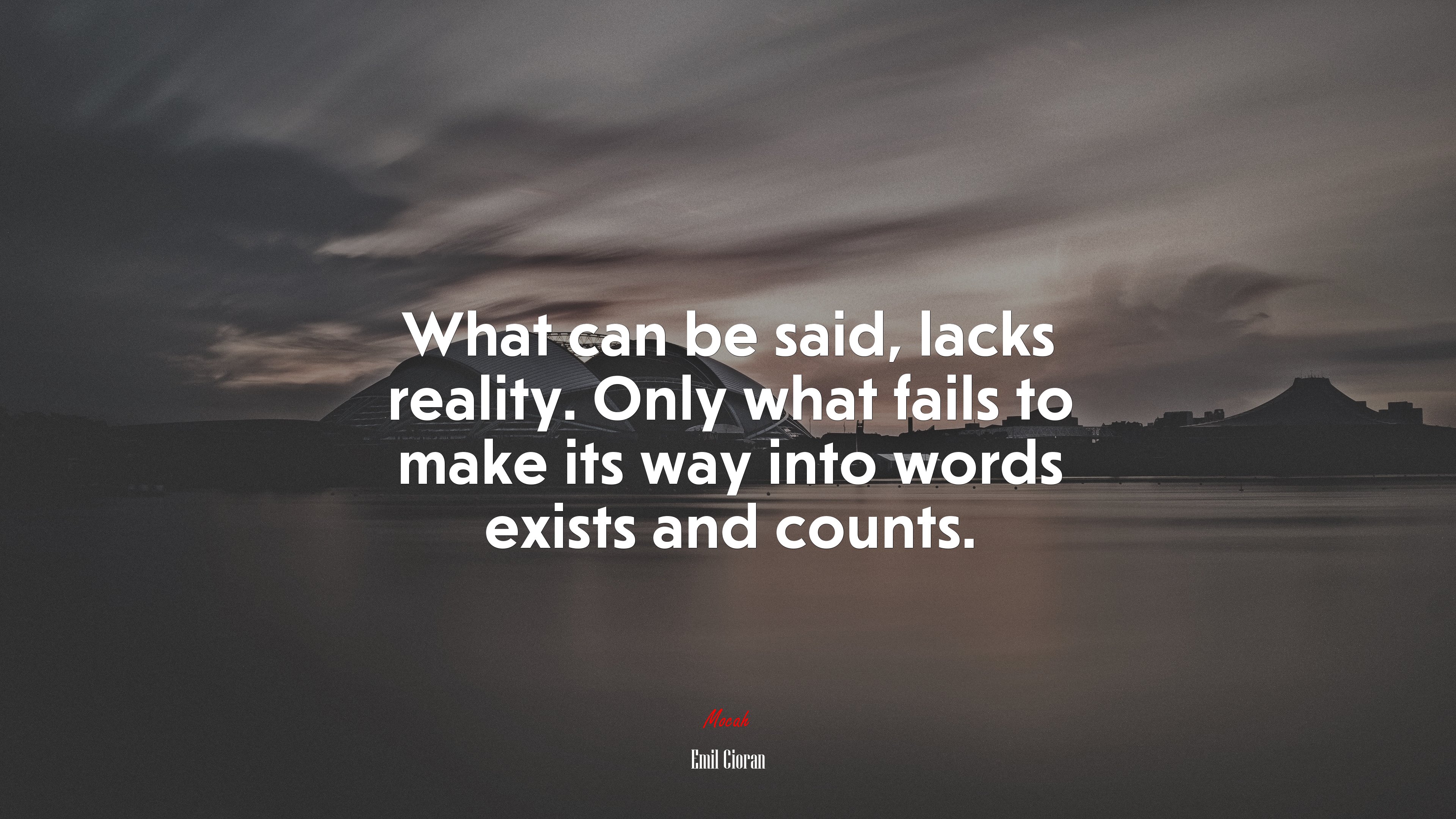 What can be said, lacks reality. Only what fails to make its way into words exists and counts. | Emil Cioran quote HD Wallpaper