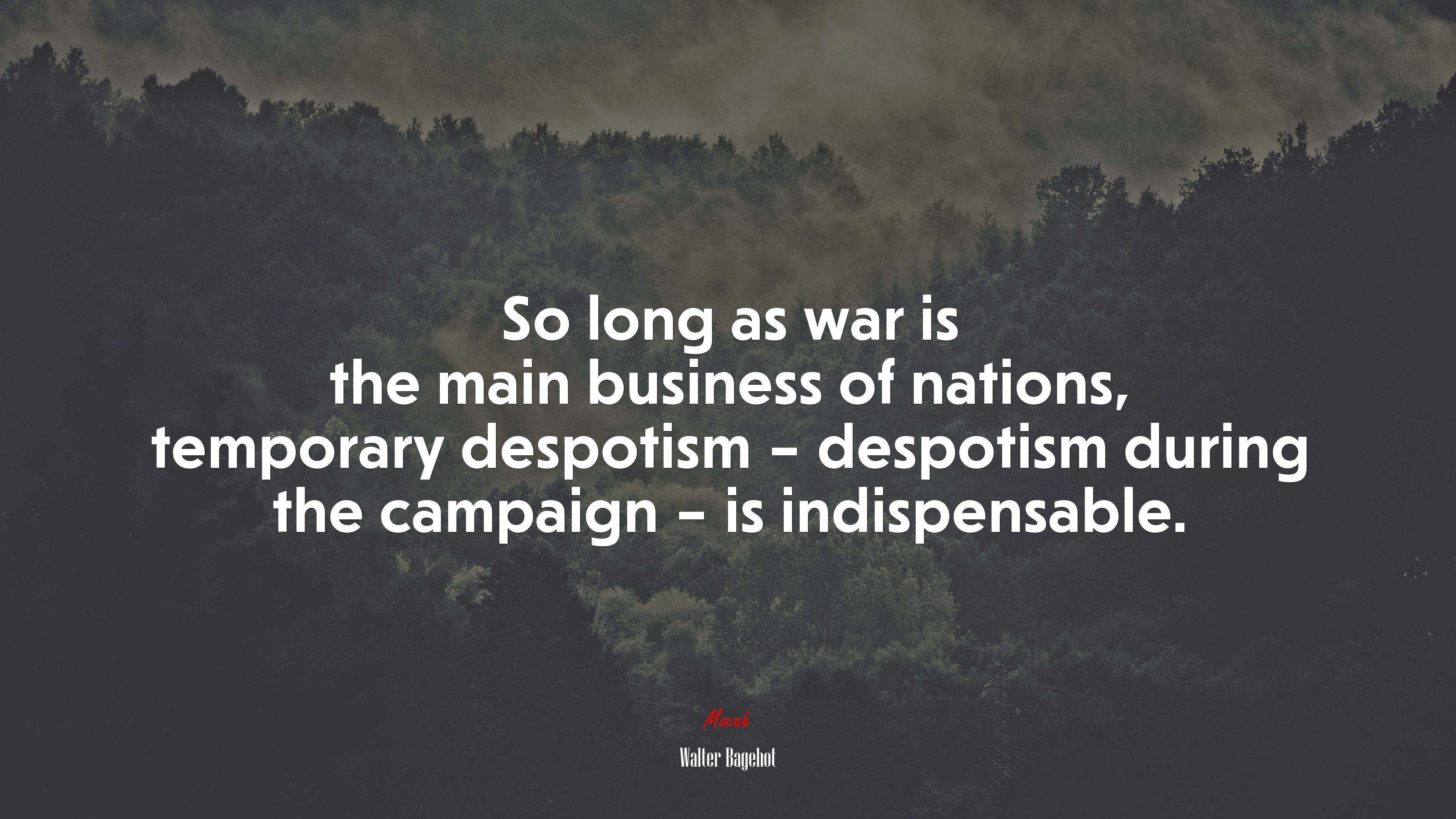 So long as war is the main business of nations, temporary despotism – despotism during the campaign – is indispensable. | Walter Bagehot quote HD Wallpaper