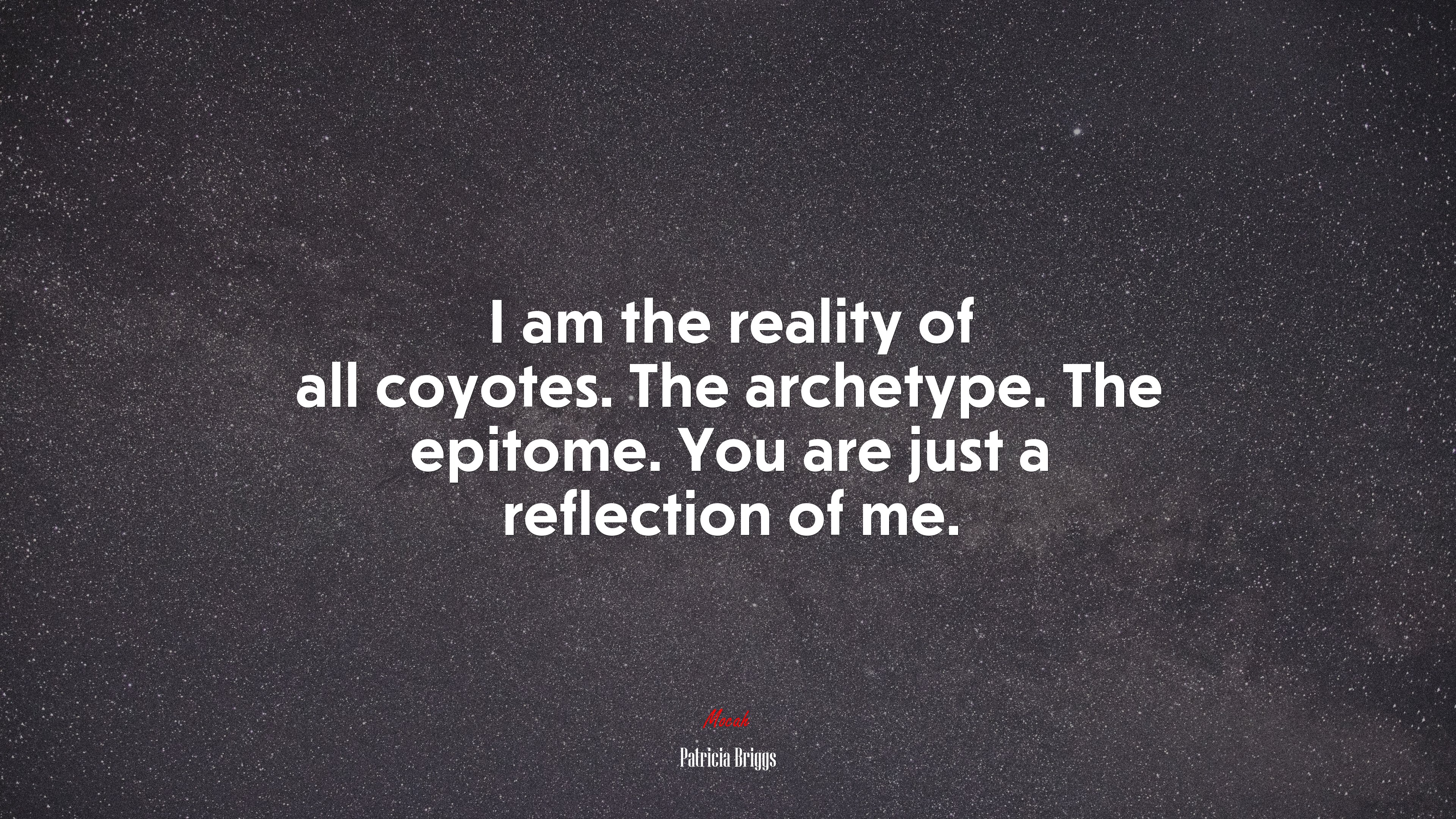 I am the reality of all coyotes. The archetype. The epitome. You are just a reflection of me. | Patricia Briggs quote HD Wallpaper