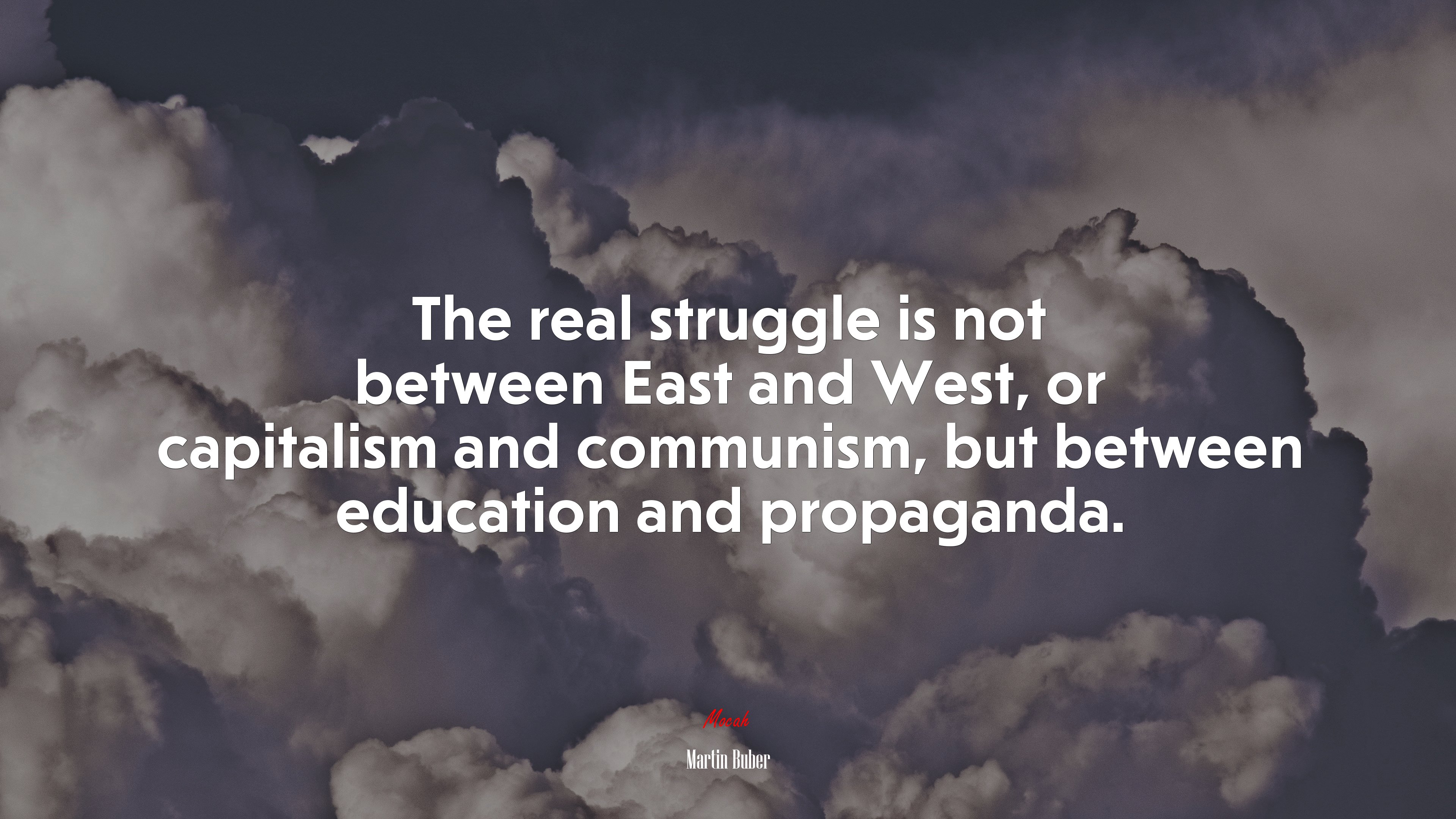 The real struggle is not between East and West, or capitalism and communism, but between education and propaganda. | Martin Buber quote HD Wallpaper