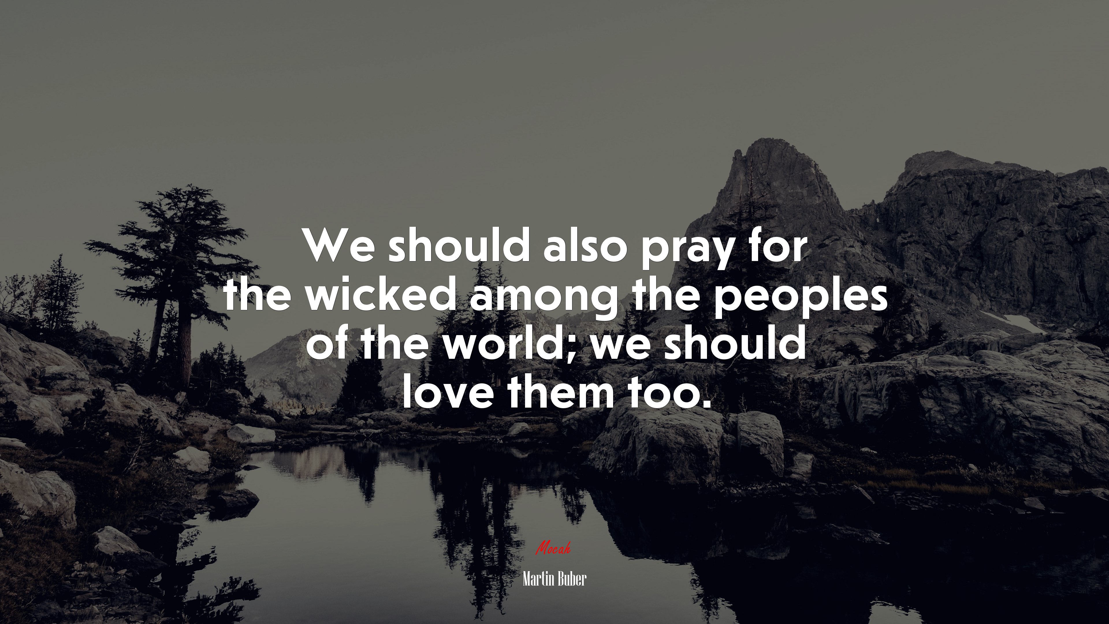 We should also pray for the wicked among the peoples of the world; we should love them too. | Martin Buber quote HD Wallpaper