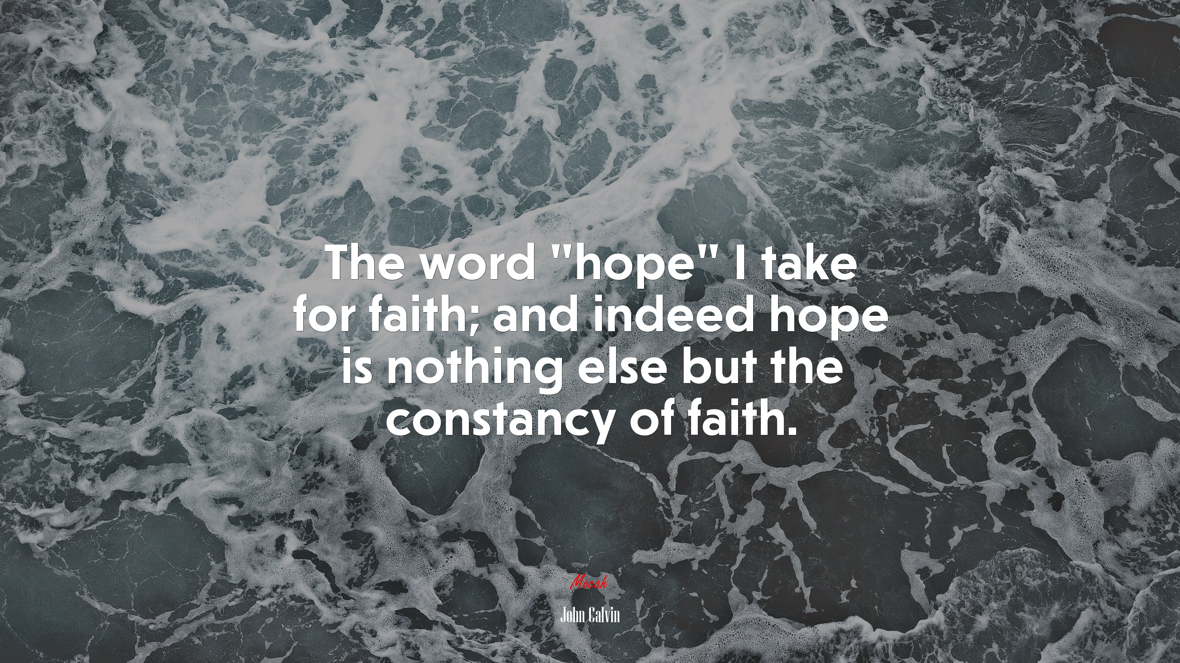 The word “hope” I take for faith; and indeed hope is nothing else but the constancy of faith. | John Calvin quote HD Wallpaper