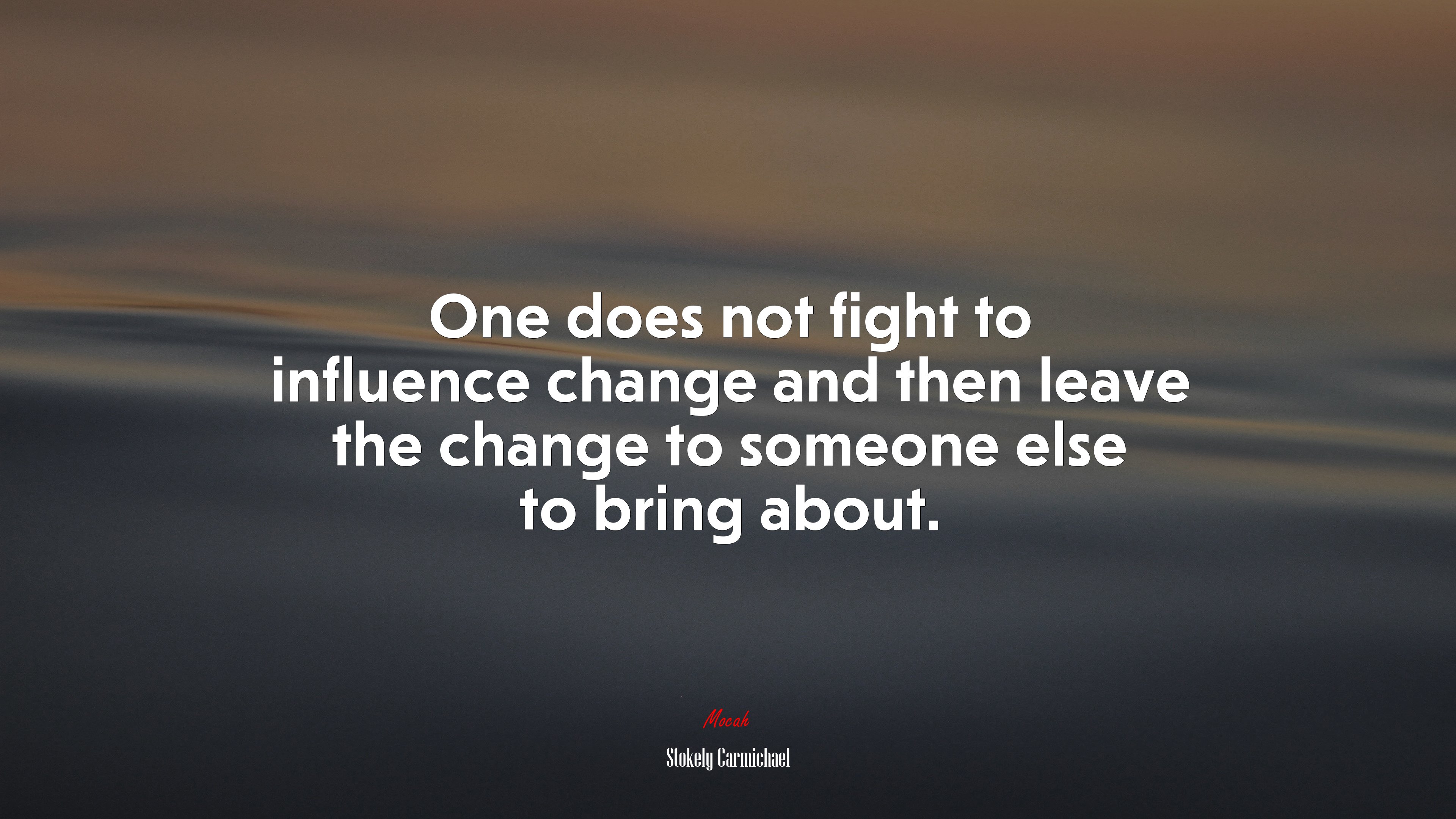 One does not fight to influence change and then leave the change to someone else to bring about. | Stokely Carmichael quote HD Wallpaper