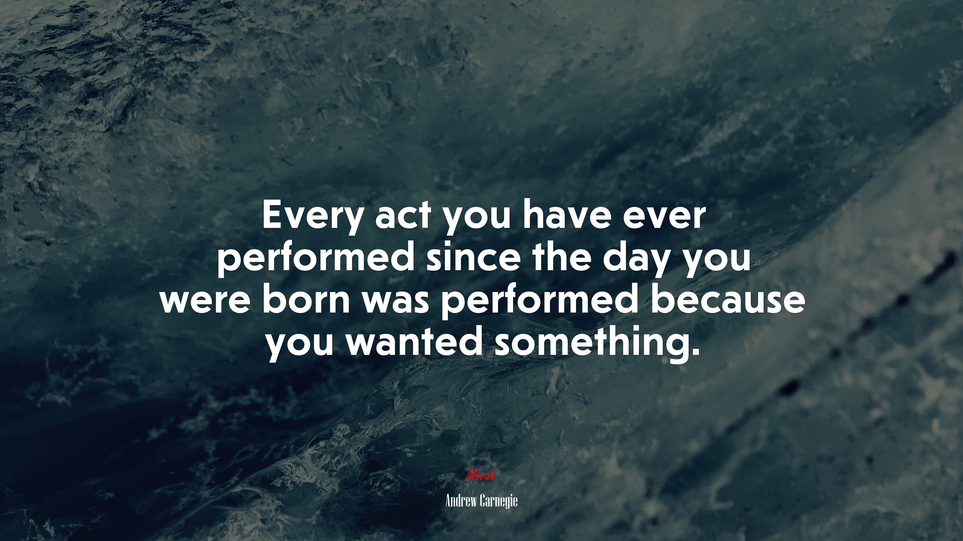 Every act you have ever performed since the day you were born was performed because you wanted something. | Andrew Carnegie quote HD Wallpaper
