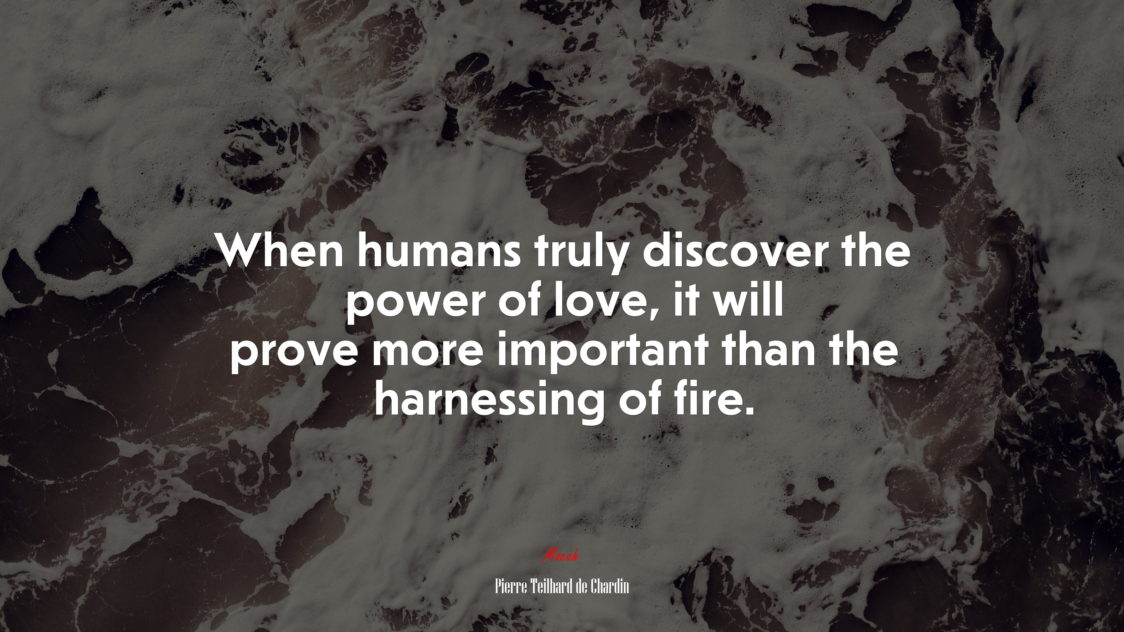 When humans truly discover the power of love, it will prove more important than the harnessing of fire. | Pierre Teilhard de Chardin quote HD Wallpaper