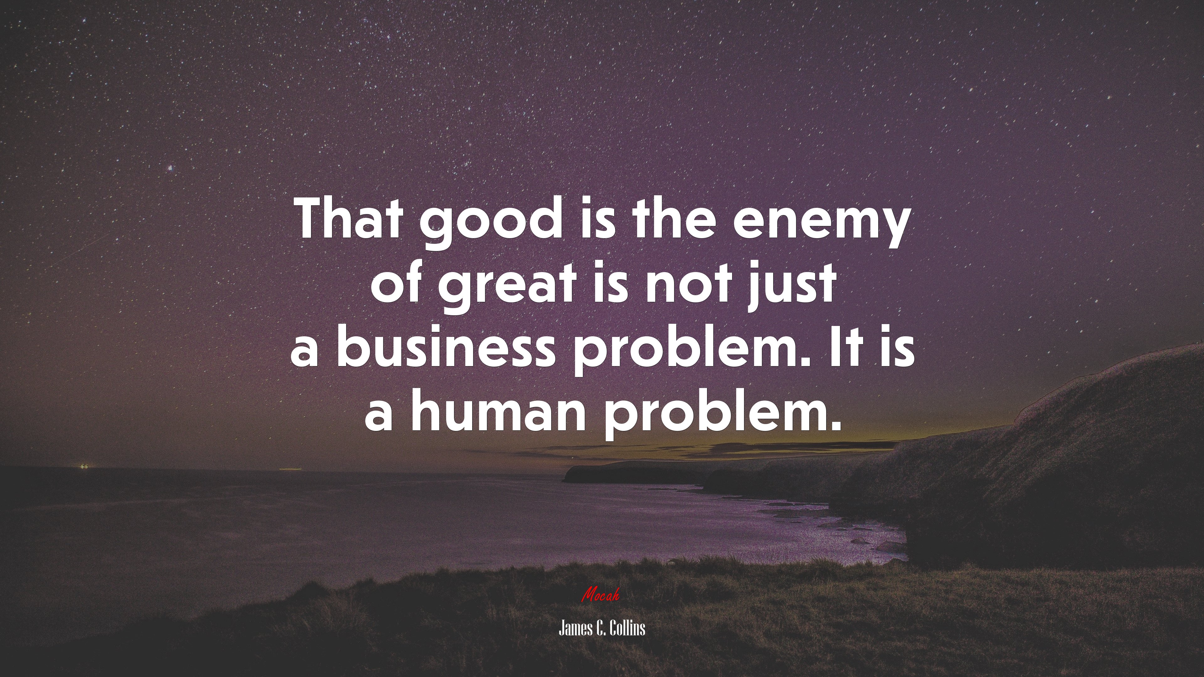 That good is the enemy of great is not just a business problem. It is a human problem. | James C. Collins quote HD Wallpaper