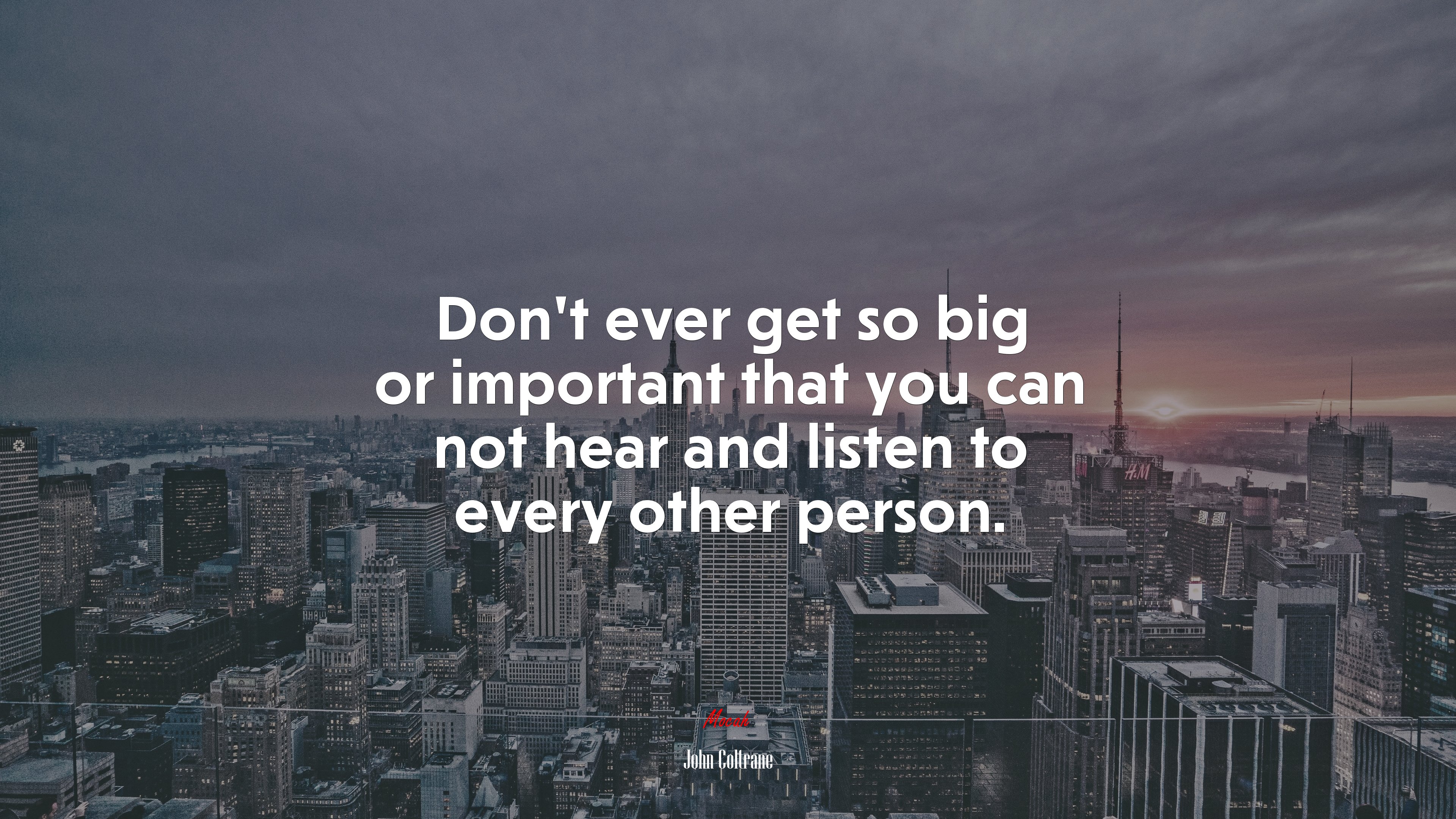 Don’t ever get so big or important that you can not hear and listen to every other person. | John Coltrane quote HD Wallpaper