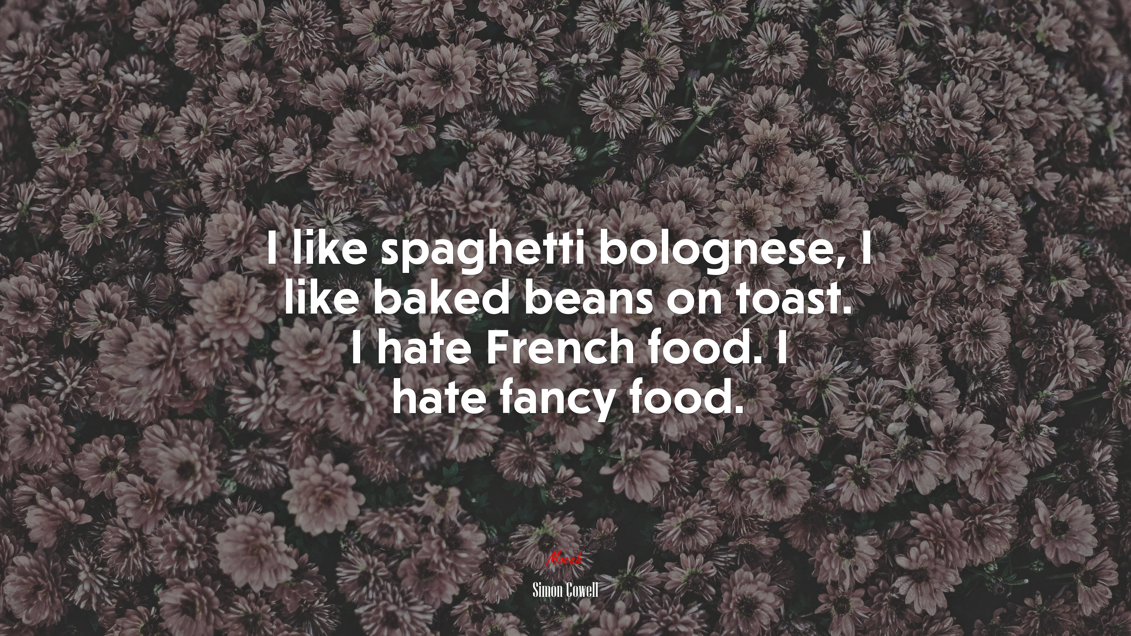 I like spaghetti bolognese, I like baked beans on toast. I hate French food. I hate fancy food. | Simon Cowell quote HD Wallpaper