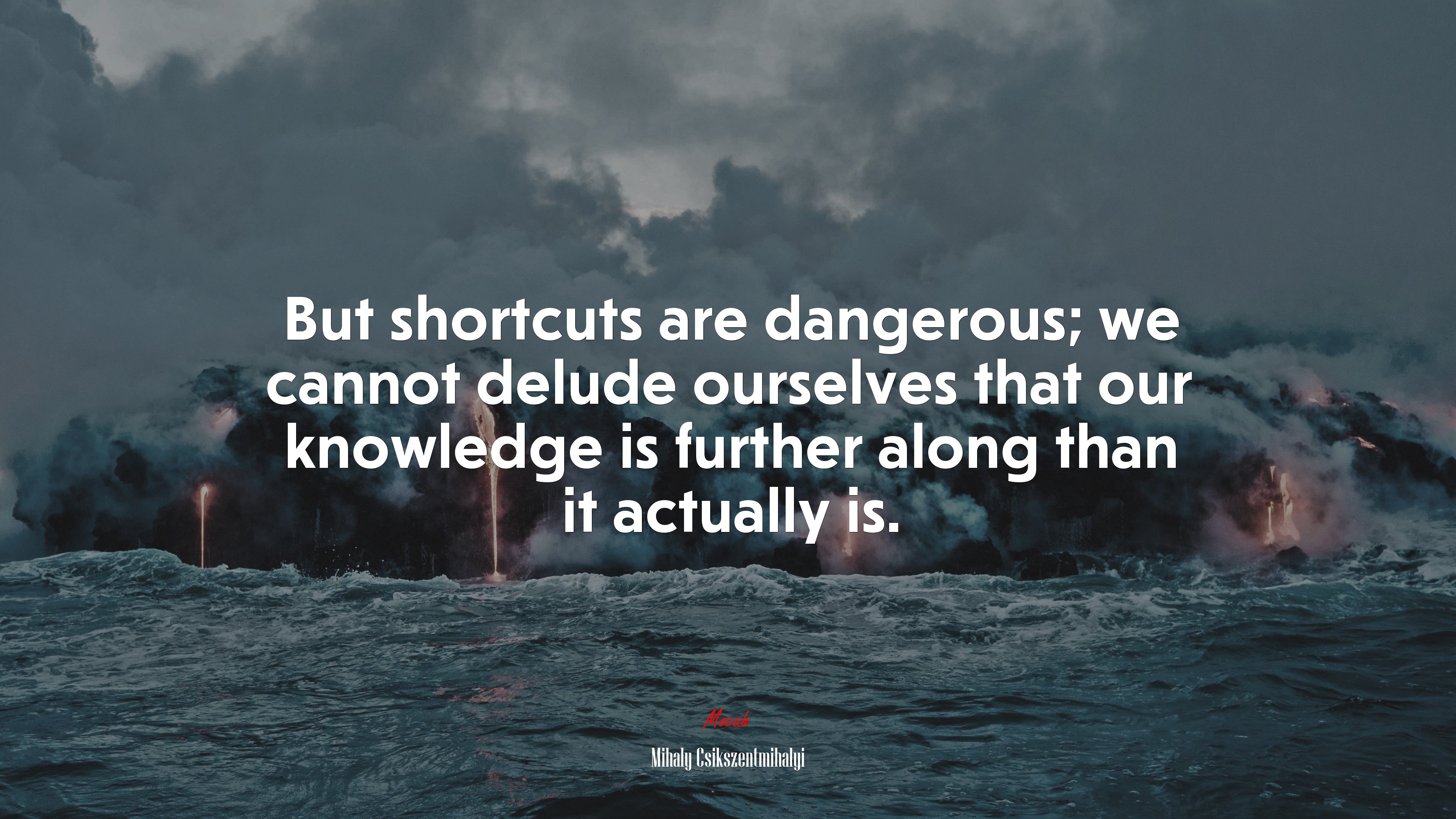 But shortcuts are dangerous; we cannot delude ourselves that our knowledge is further along than it actually is. | Mihaly Csikszentmihalyi quote HD Wallpaper