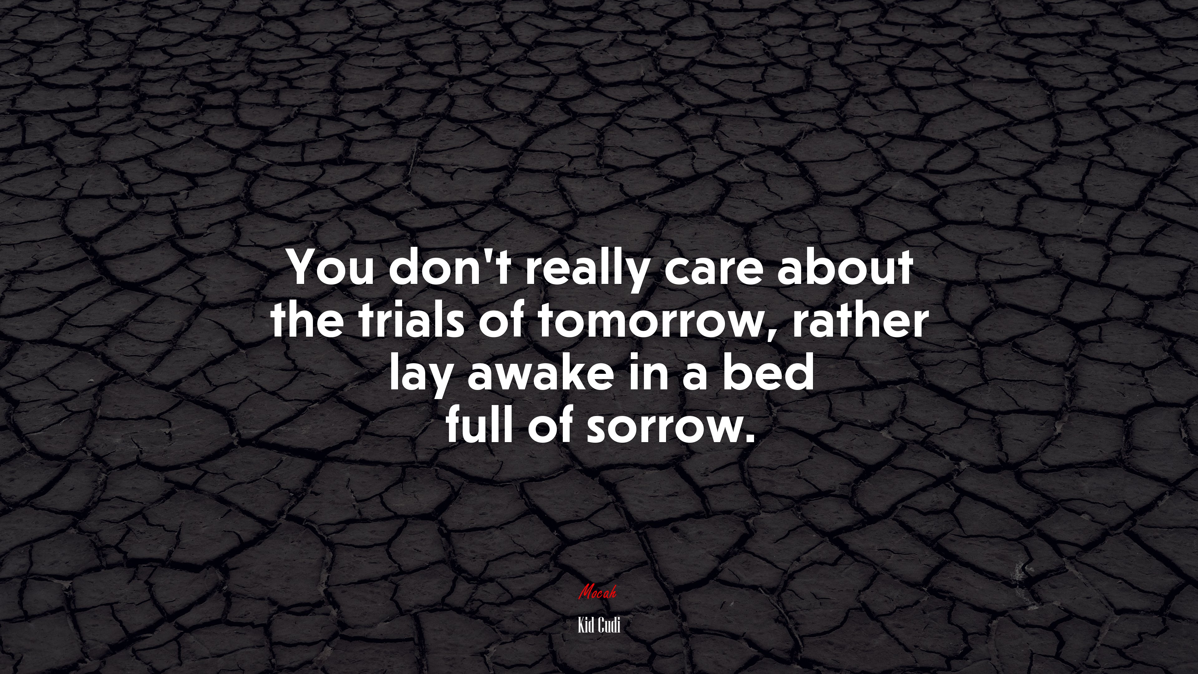 You don’t really care about the trials of tomorrow, rather lay awake in a bed full of sorrow. | Kid Cudi quote HD Wallpaper