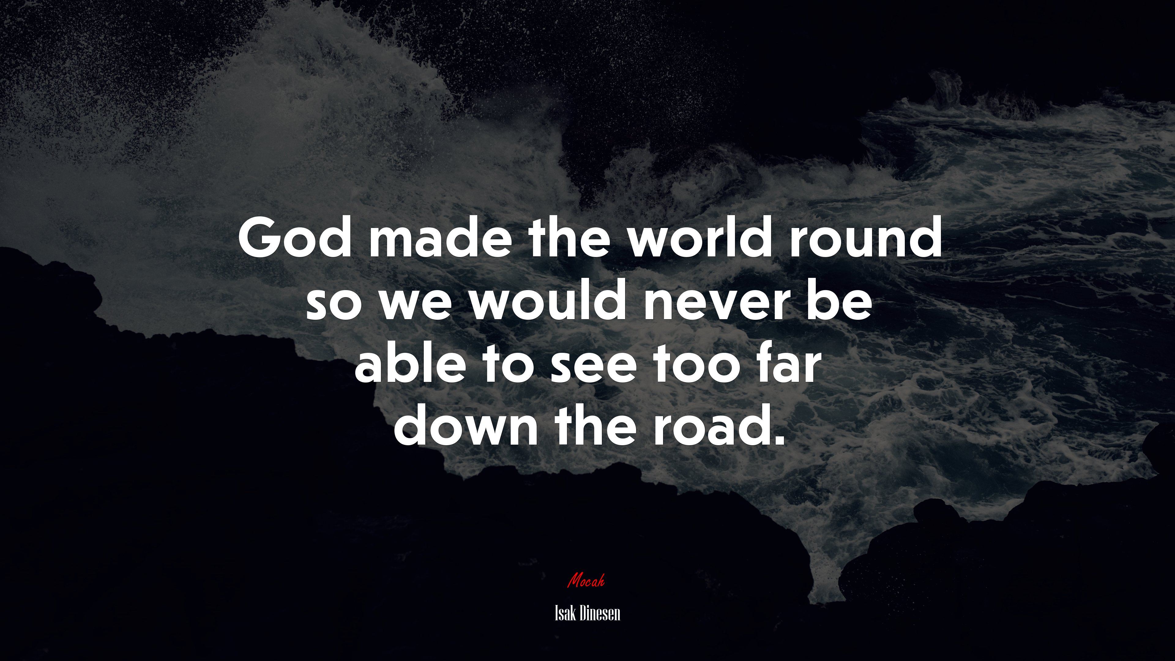 God made the world round so we would never be able to see too far down the road. | Isak Dinesen quote HD Wallpaper