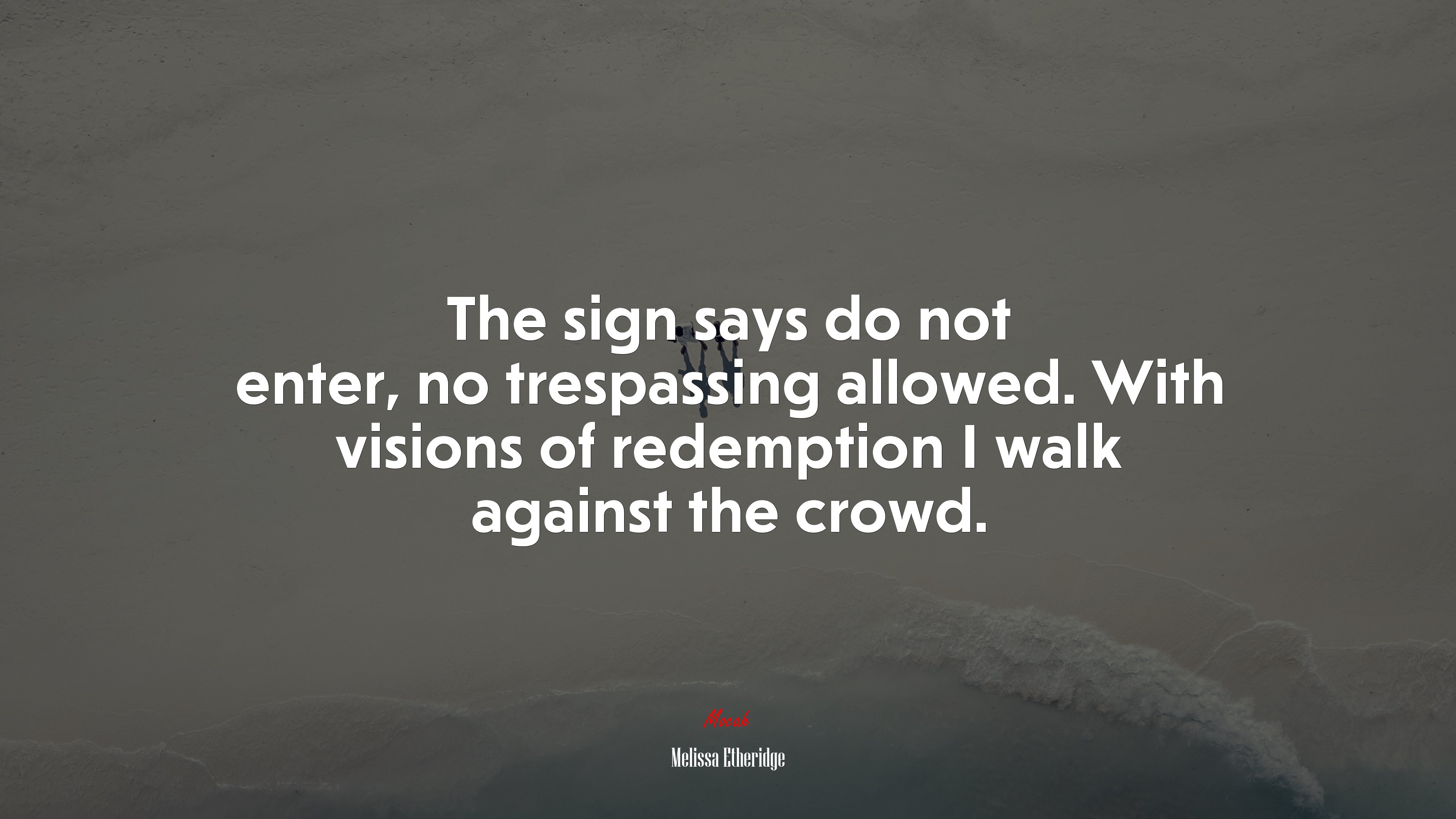 The sign says do not enter, no trespassing allowed. With visions of redemption I walk against the crowd. | Melissa Etheridge quote HD Wallpaper