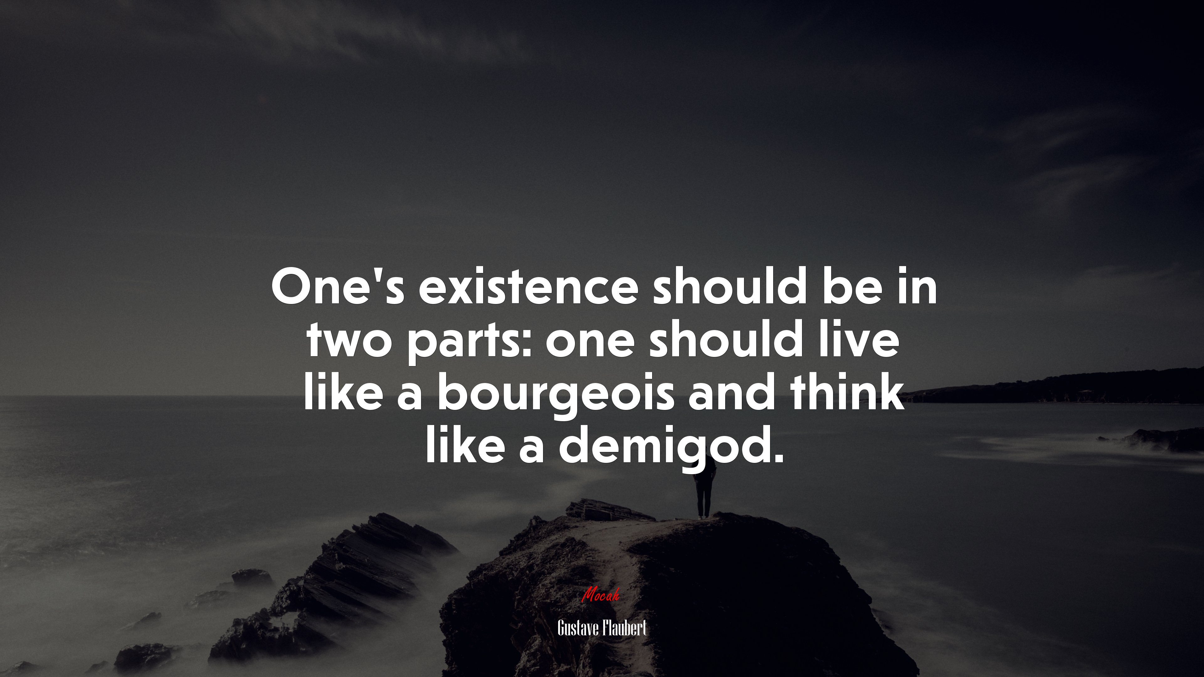 One’s existence should be in two parts: one should live like a bourgeois and think like a demigod. | Gustave Flaubert quote HD Wallpaper