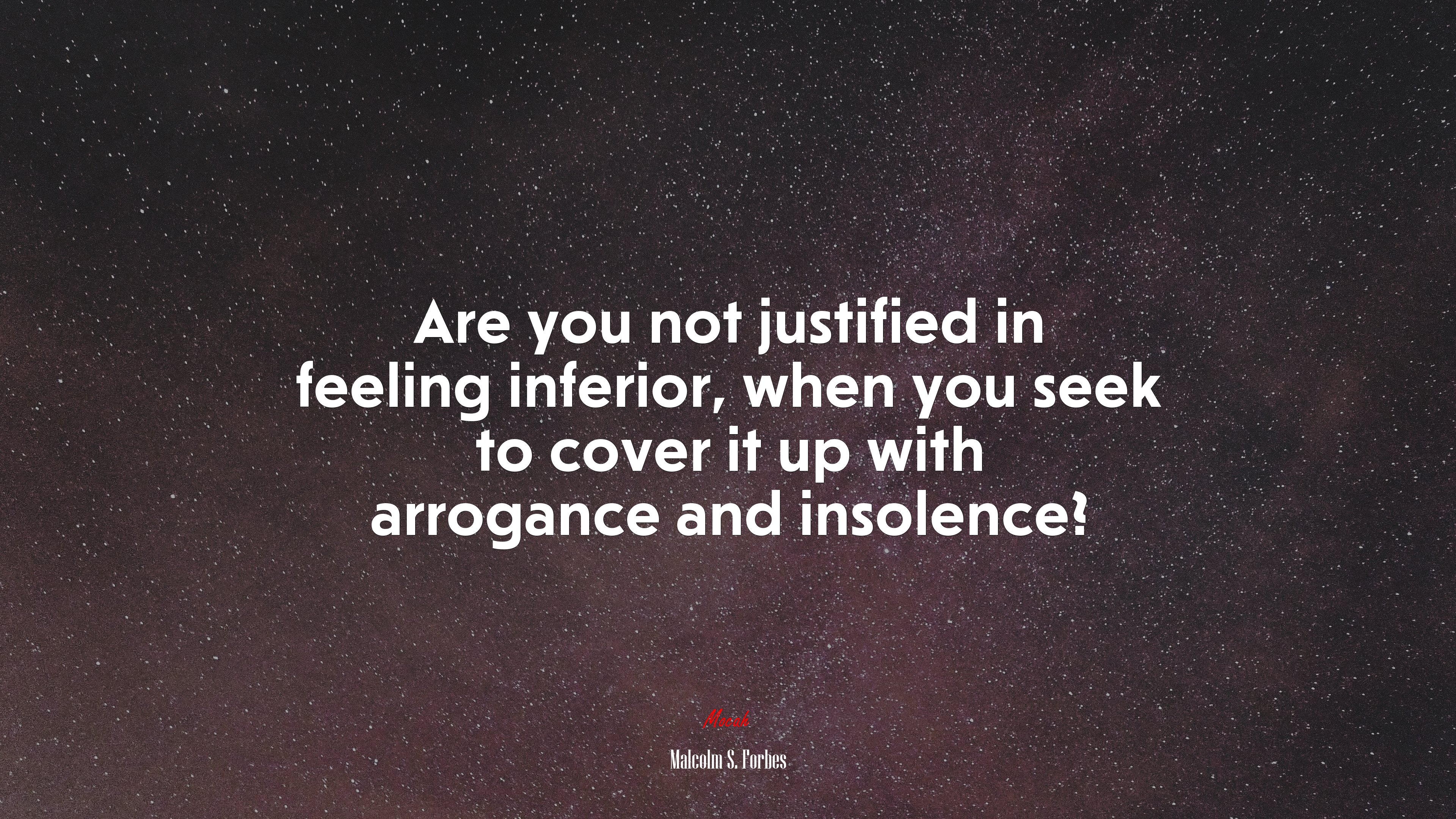 Are you not justified in feeling inferior, when you seek to cover it up with arrogance and insolence? | Malcolm S. Forbes quote HD Wallpaper