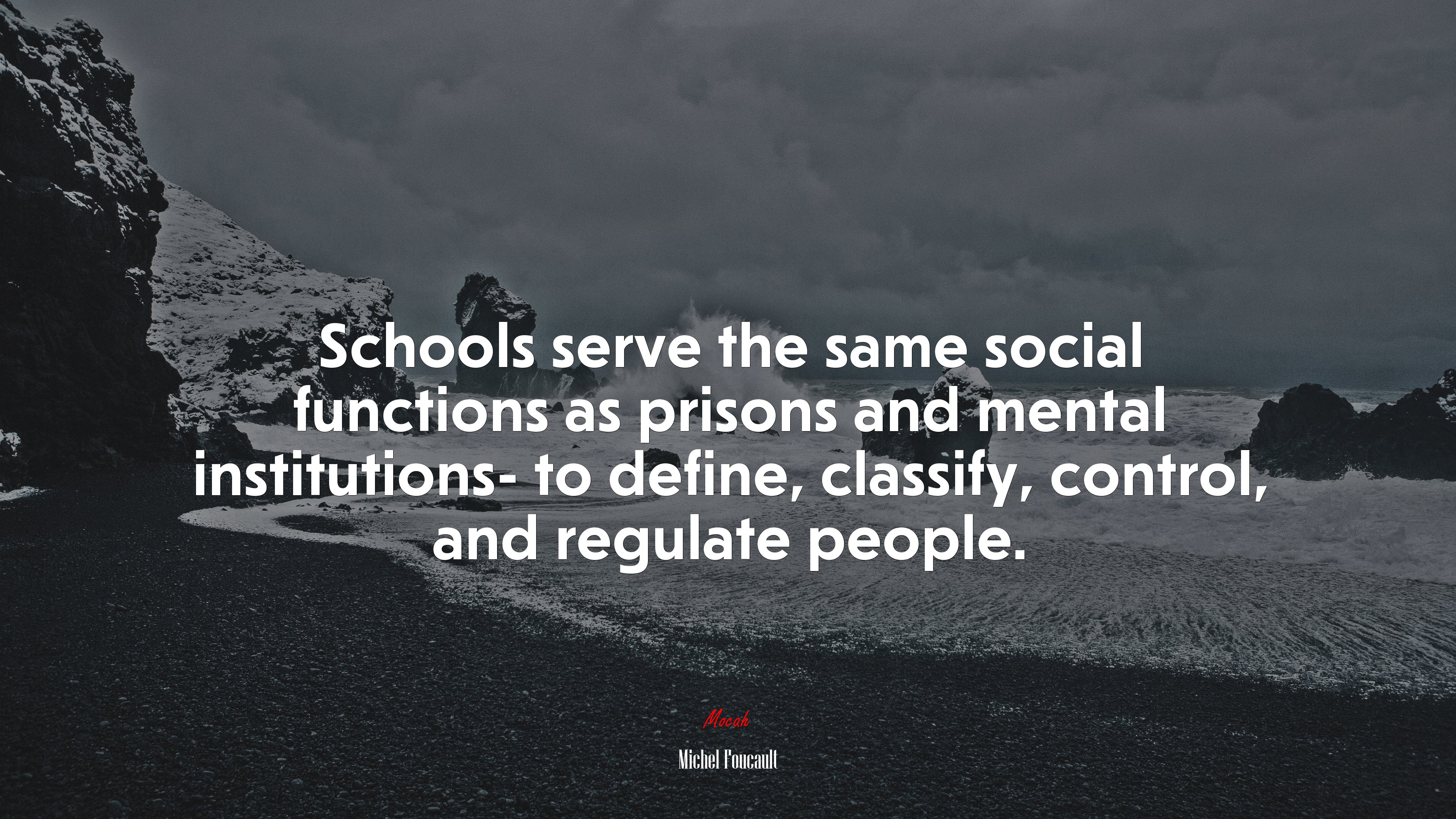 Schools serve the same social functions as prisons and mental institutions- to define, classify, control, and regulate people. | Michel Foucault quote HD Wallpaper