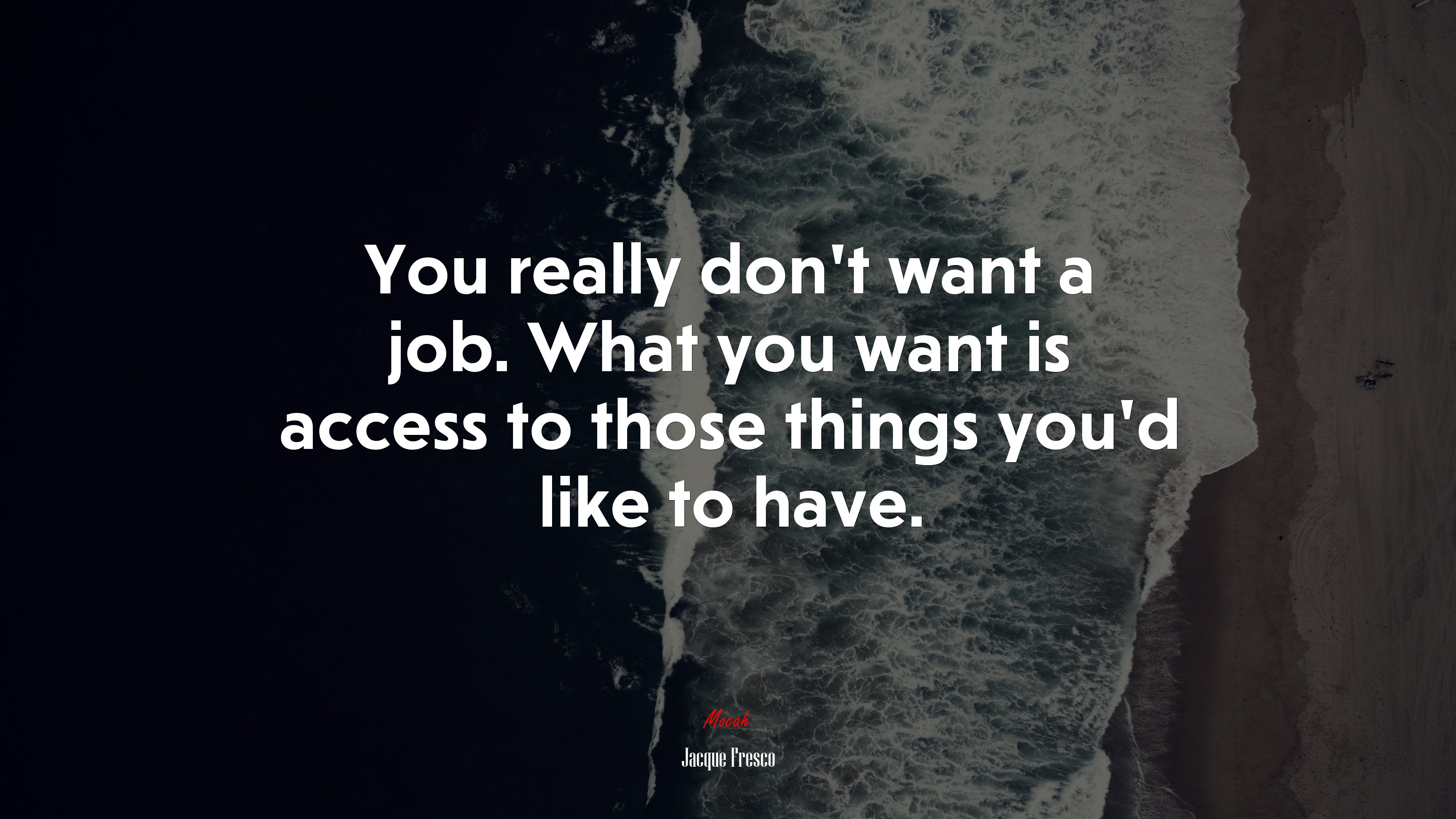 You really don’t want a job. What you want is access to those things you’d like to have. | Jacque Fresco quote HD Wallpaper
