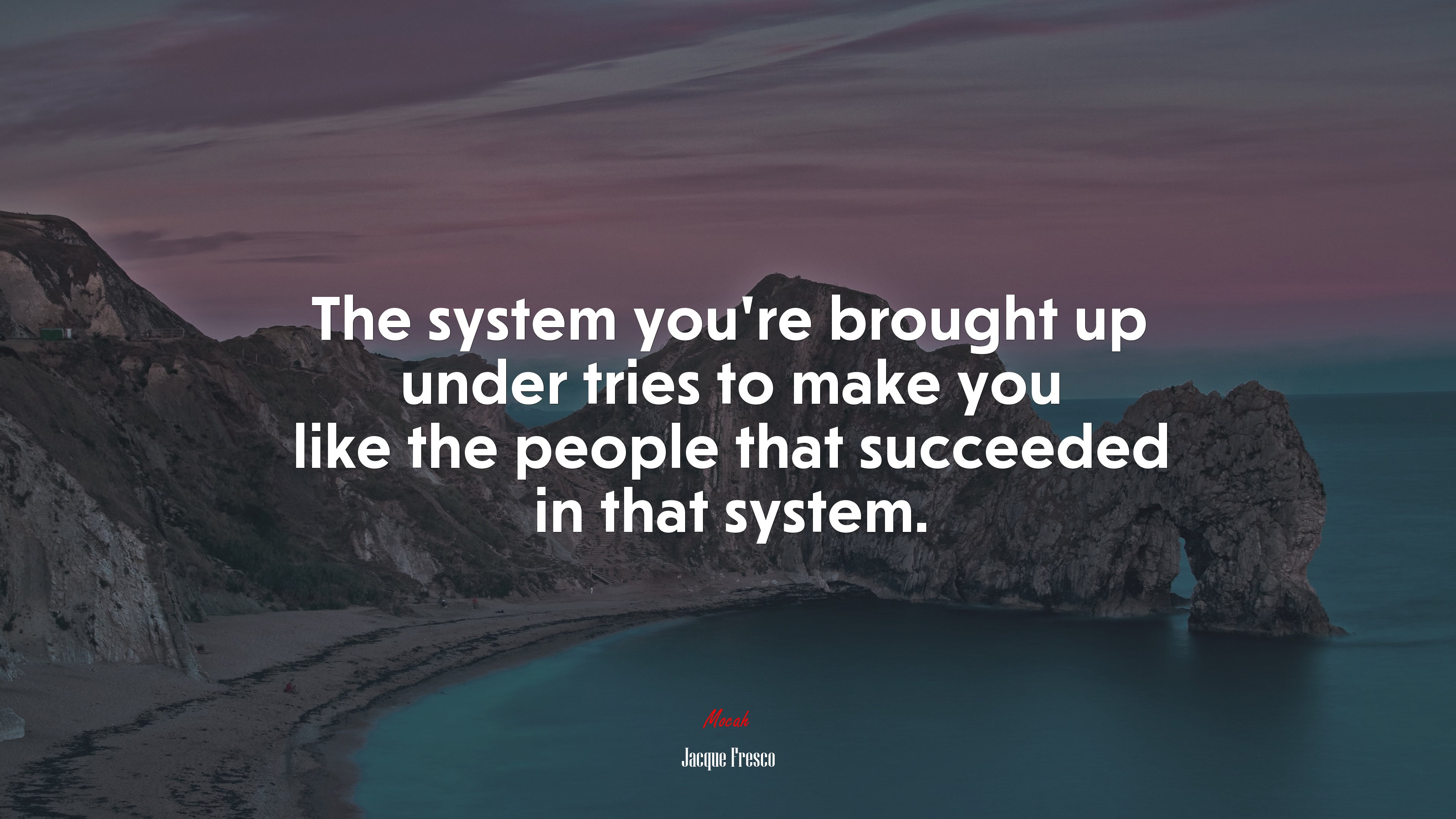 The system you’re brought up under tries to make you like the people that succeeded in that system. | Jacque Fresco quote HD Wallpaper