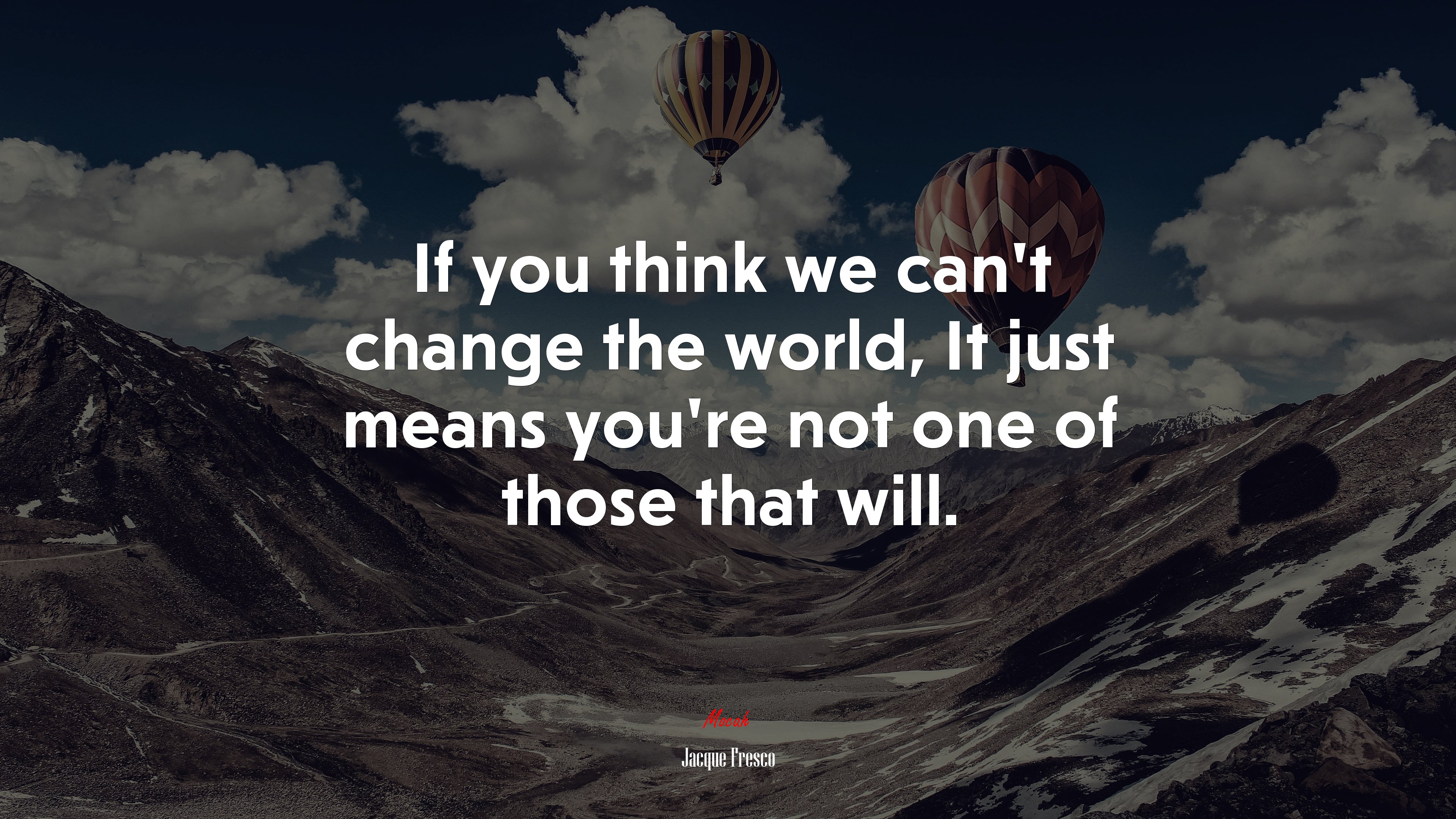 If you think we can’t change the world, It just means you’re not one of those that will. | Jacque Fresco quote HD Wallpaper