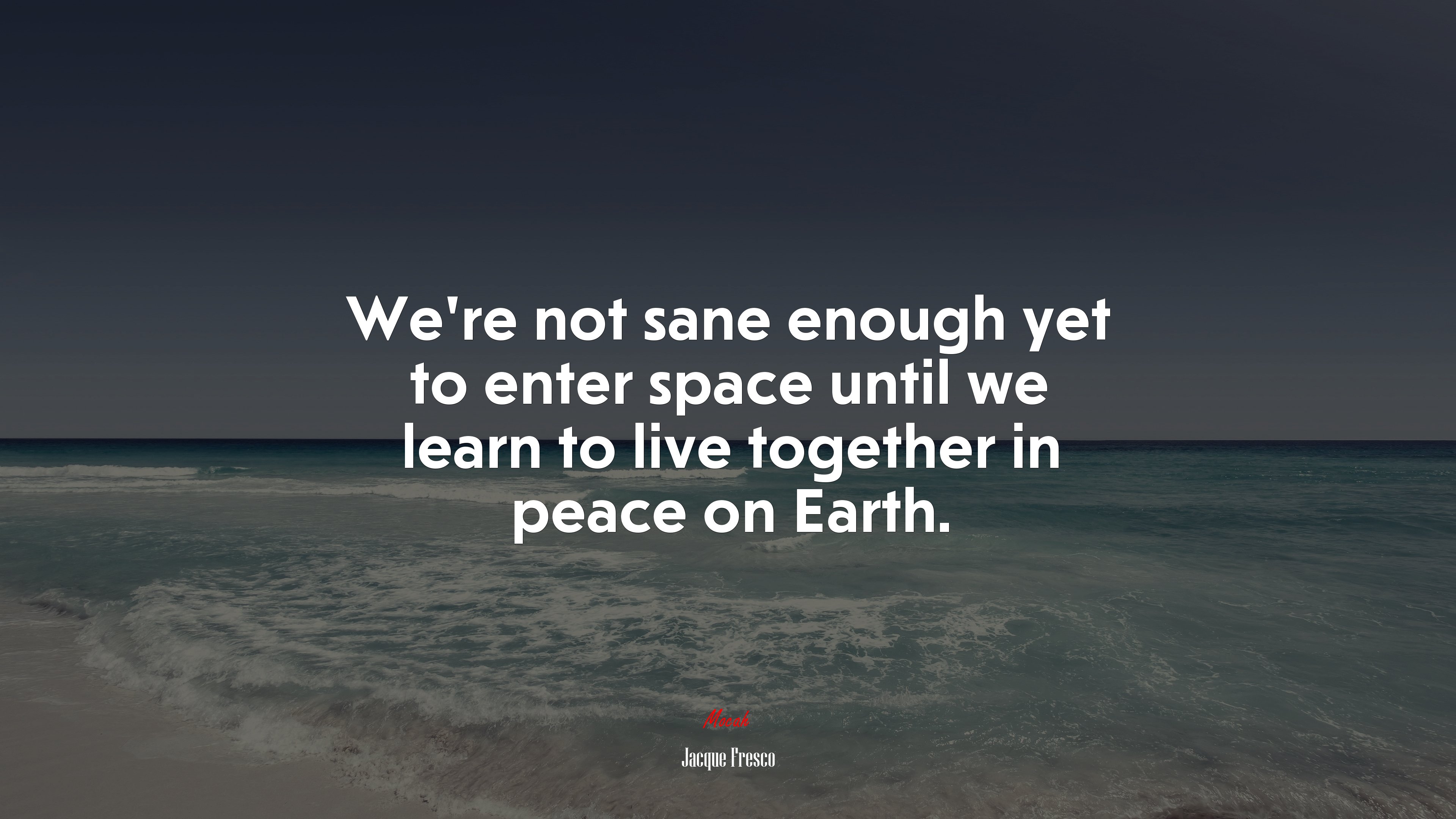 We’re not sane enough yet to enter space until we learn to live together in peace on Earth. | Jacque Fresco quote HD Wallpaper