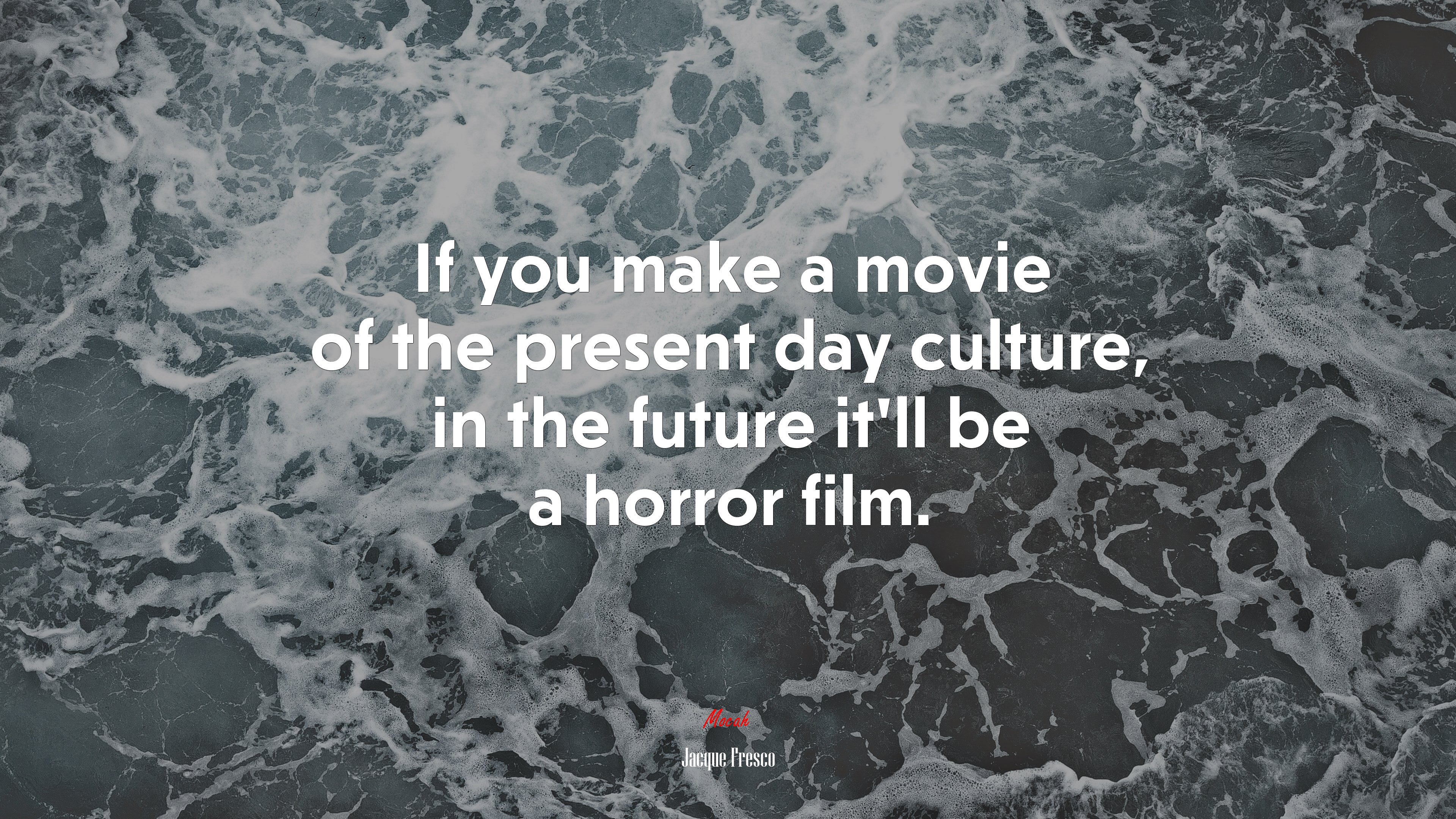 If you make a movie of the present day culture, in the future it’ll be a horror film. | Jacque Fresco quote HD Wallpaper