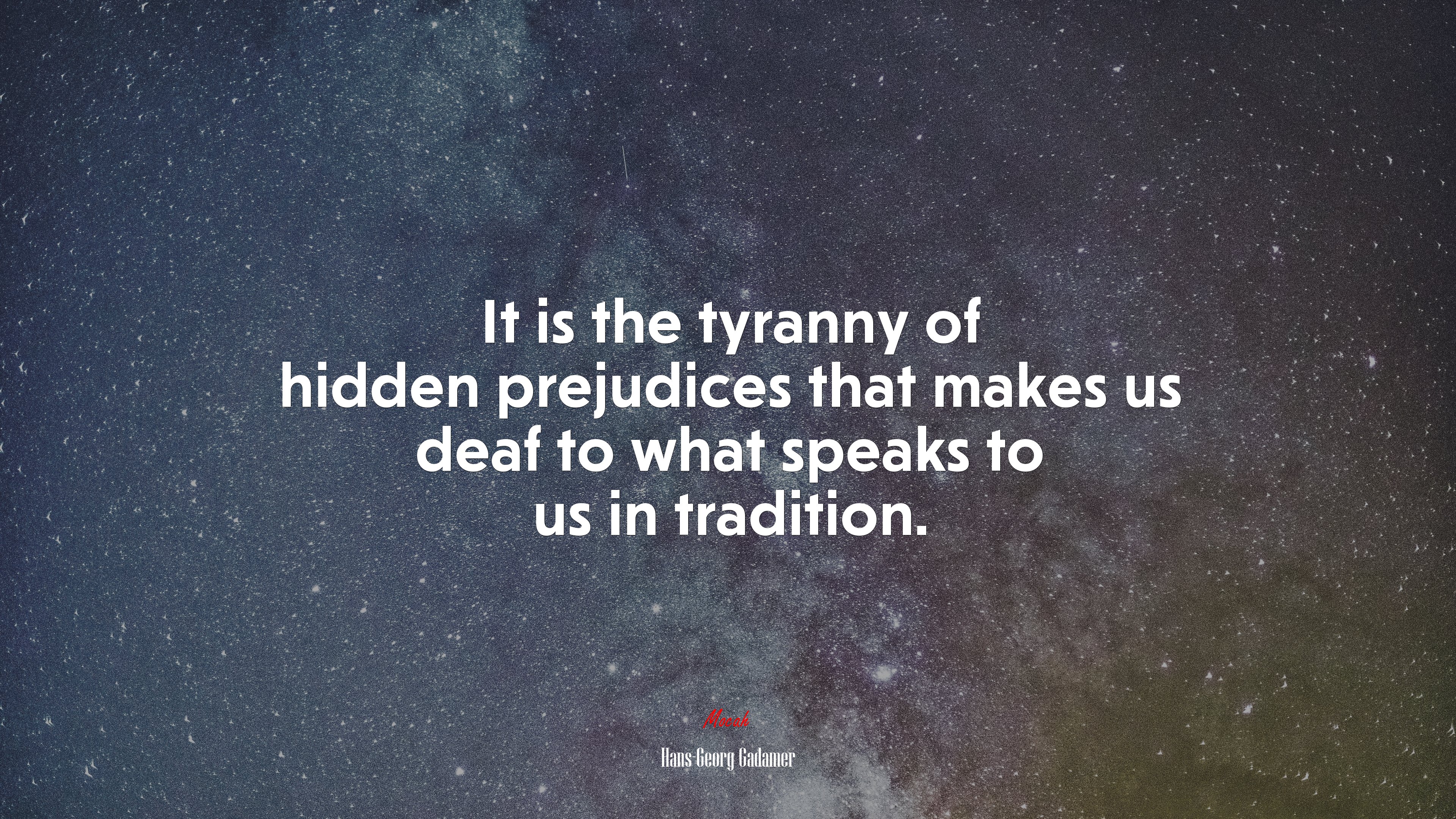 It is the tyranny of hidden prejudices that makes us deaf to what speaks to us in tradition. | Hans-Georg Gadamer quote HD Wallpaper