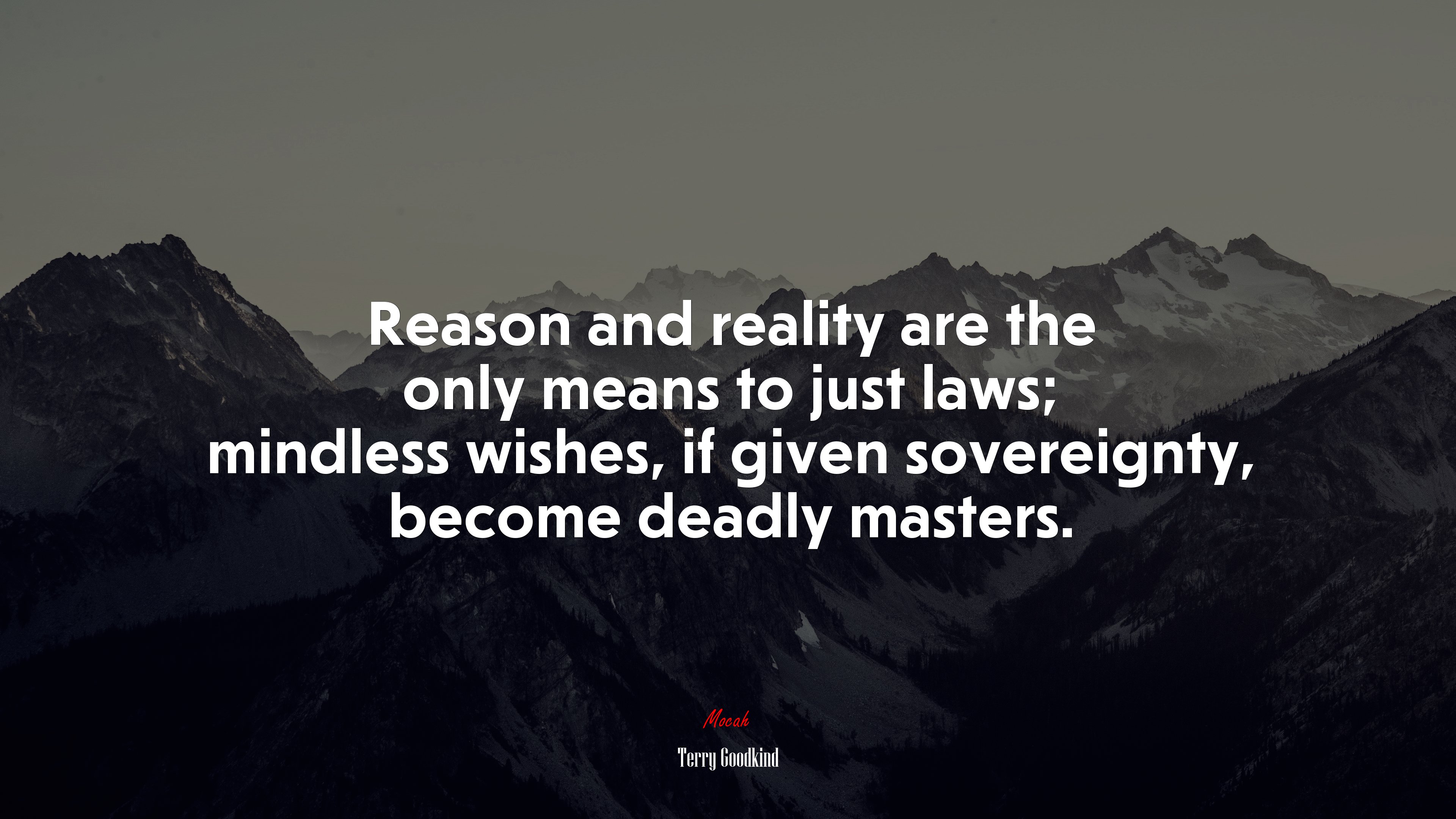 Reason and reality are the only means to just laws; mindless wishes, if given sovereignty, become deadly masters. | Terry Goodkind quote HD Wallpaper