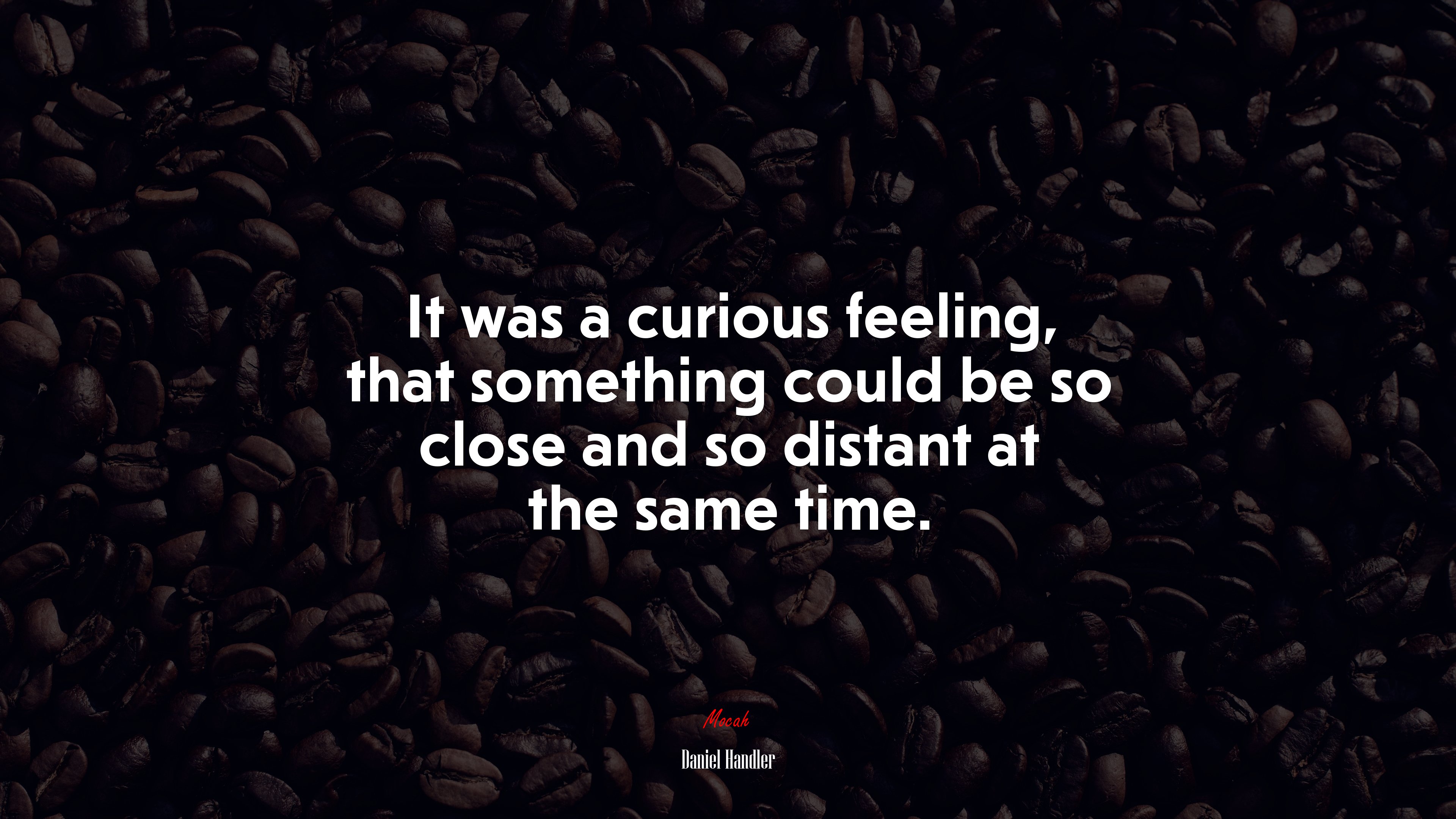 It was a curious feeling, that something could be so close and so distant at the same time. | Daniel Handler quote HD Wallpaper